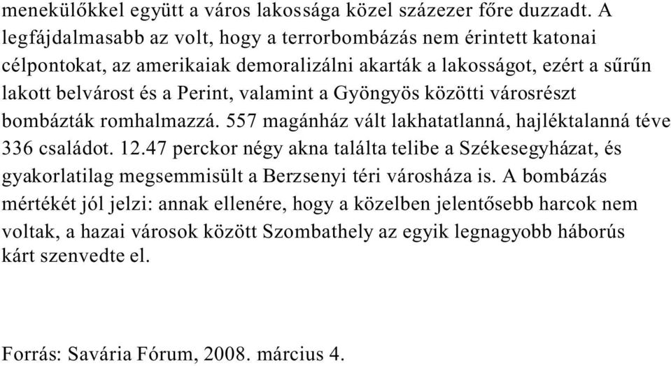 valamint a Gyöngyös közötti városrészt bombázták romhalmazzá. 557 magánház vált lakhatatlanná, hajléktalanná téve 336 családot. 12.