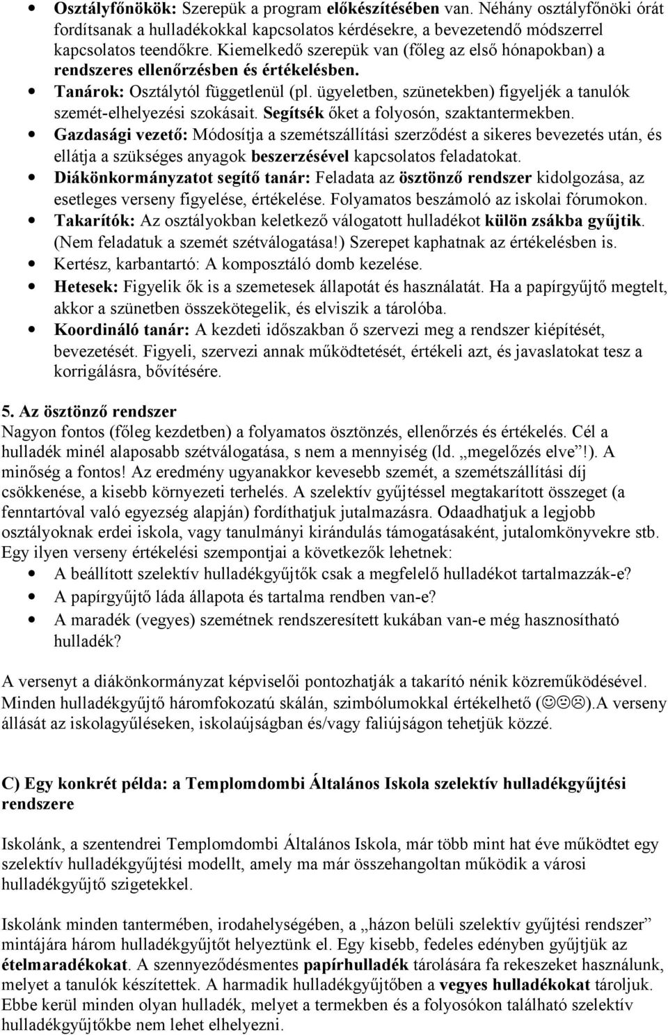 ügyeletben, szünetekben) figyeljék a tanulók szemét-elhelyezési szokásait. Segítsék őket a folyosón, szaktantermekben.