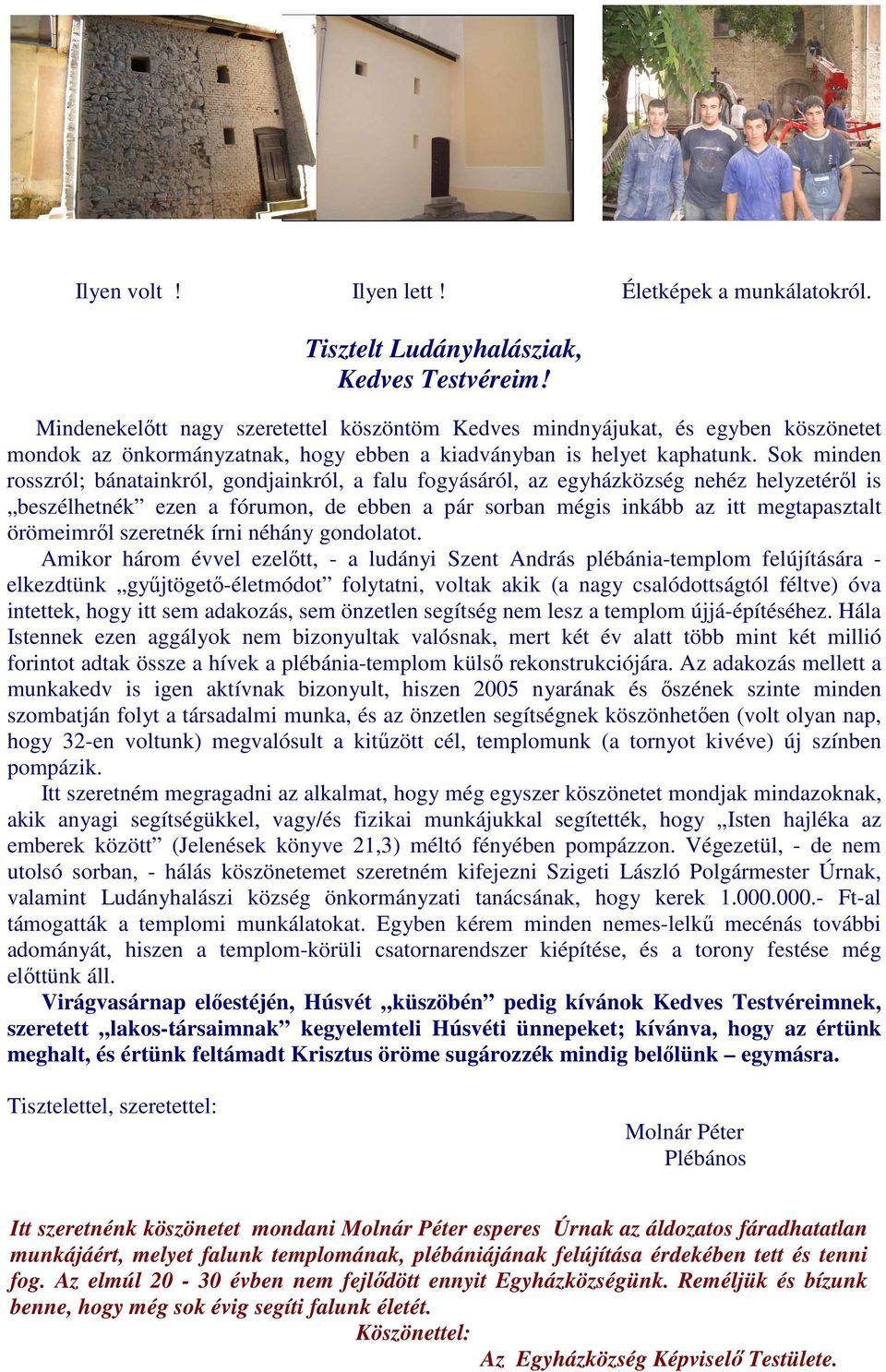 Sok minden rosszról; bánatainkról, gondjainkról, a falu fogyásáról, az egyházközség nehéz helyzetéről is beszélhetnék ezen a fórumon, de ebben a pár sorban mégis inkább az itt megtapasztalt