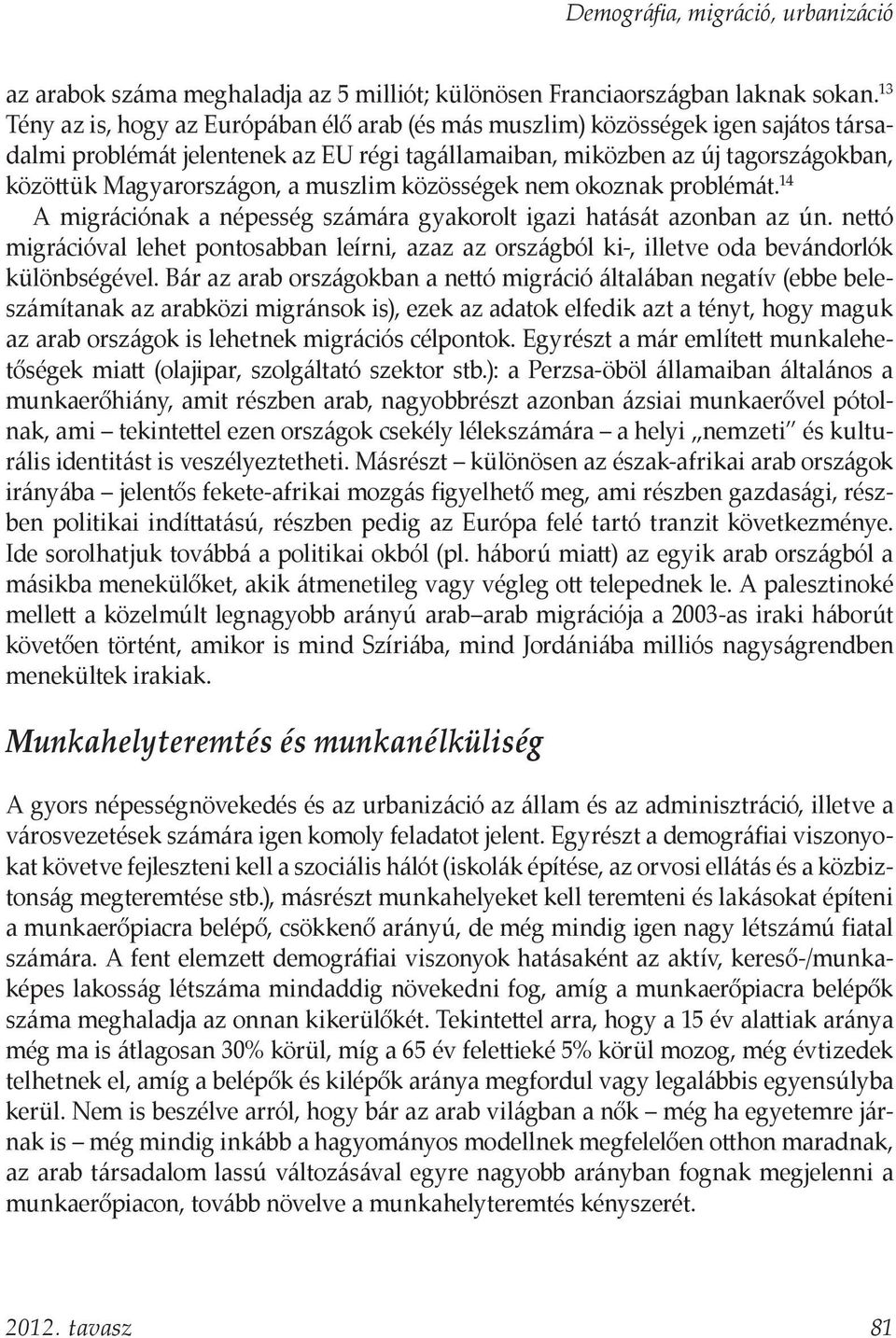 muszlim közösségek nem okoznak problémát. 14 A migrációnak a népesség számára gyakorolt igazi hatását azonban az ún.