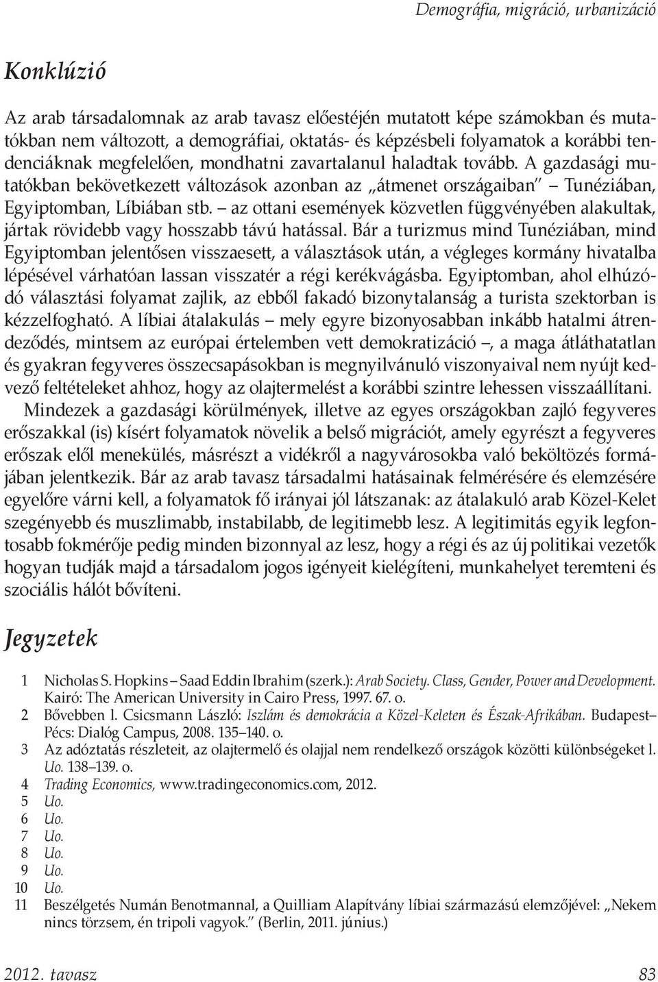 az ottani események közvetlen függvényében alakultak, jártak rövidebb vagy hosszabb távú hatással.