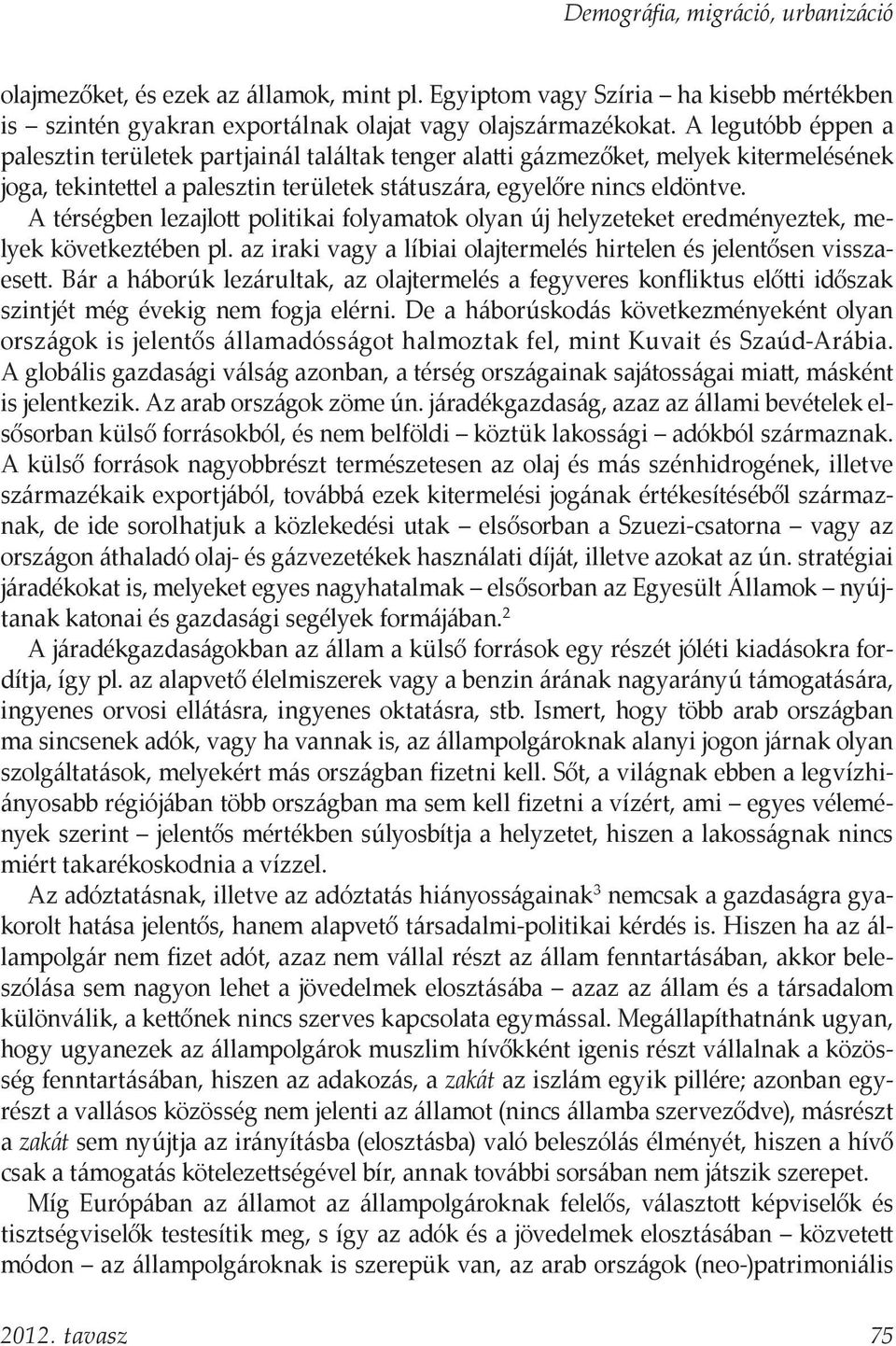 A térségben lezajlott politikai folyamatok olyan új helyzeteket eredményeztek, melyek következtében pl. az iraki vagy a líbiai olajtermelés hirtelen és jelentősen visszaesett.