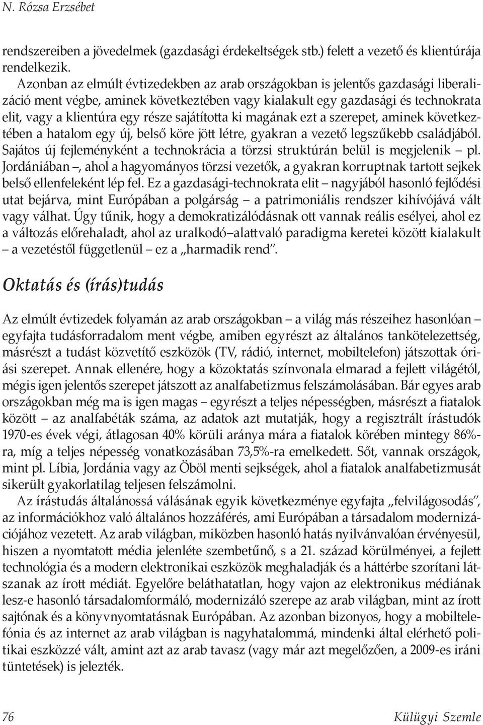 sajátította ki magának ezt a szerepet, aminek következtében a hatalom egy új, belső köre jött létre, gyakran a vezető legszűkebb családjából.