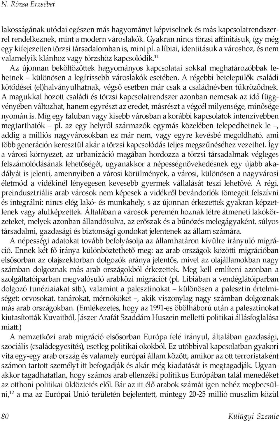 11 Az újonnan beköltözöttek hagyományos kapcsolatai sokkal meghatározóbbak lehetnek különösen a legfrissebb városlakók esetében.