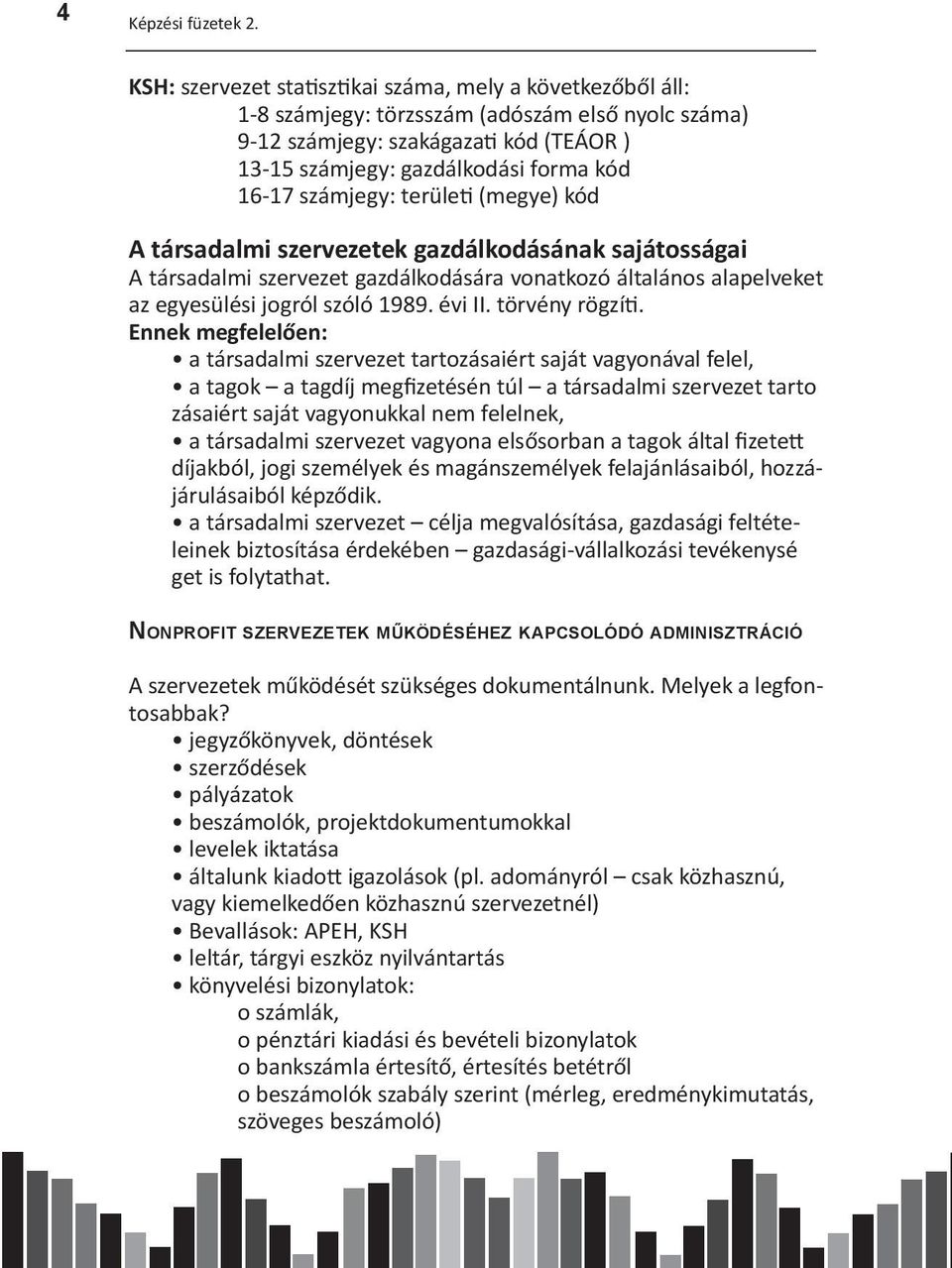 számjegy: területi (megye) kód A társadalmi szervezetek gazdálkodásának sajátosságai A társadalmi szervezet gazdálkodására vonatkozó általános alapelveket az egyesülési jogról szóló 1989. évi II.