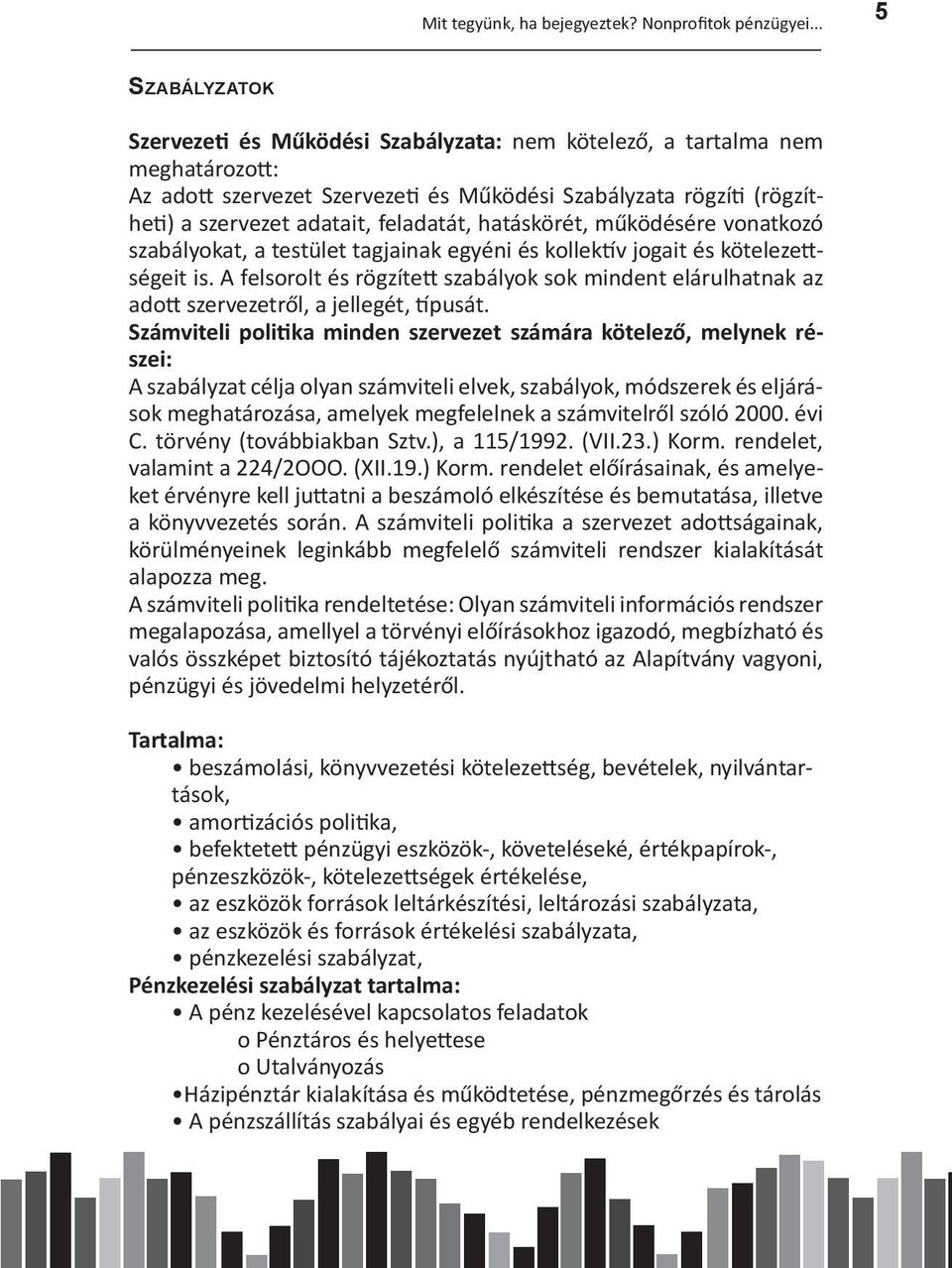 feladatát, hatáskörét, működésére vonatkozó szabályokat, a testület tagjainak egyéni és kollektív jogait és kötelezettségeit is.