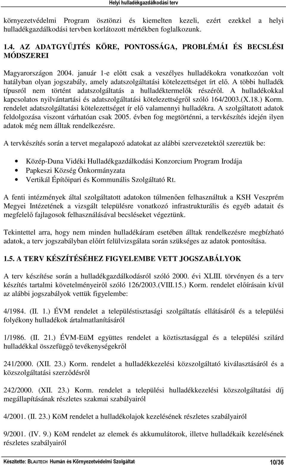 január 1-e elıtt csak a veszélyes hulladékokra vonatkozóan volt hatályban olyan jogszabály, amely adatszolgáltatási kötelezettséget írt elı.