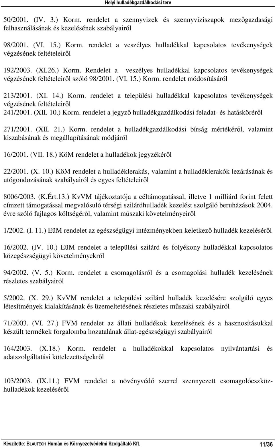 (XII. 10.) Korm. rendelet a jegyzı hulladékgazdálkodási feladat- és hatáskörérıl 271/2001. (XII. 21.) Korm. rendelet a hulladékgazdálkodási bírság mértékérıl, valamint kiszabásának és megállapításának módjáról 16/2001.