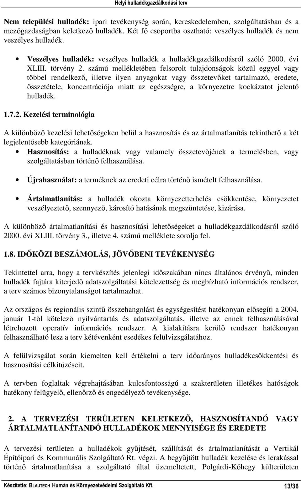 számú mellékletében felsorolt tulajdonságok közül eggyel vagy többel rendelkezı, illetve ilyen anyagokat vagy összetevıket tartalmazó, eredete, összetétele, koncentrációja miatt az egészségre, a