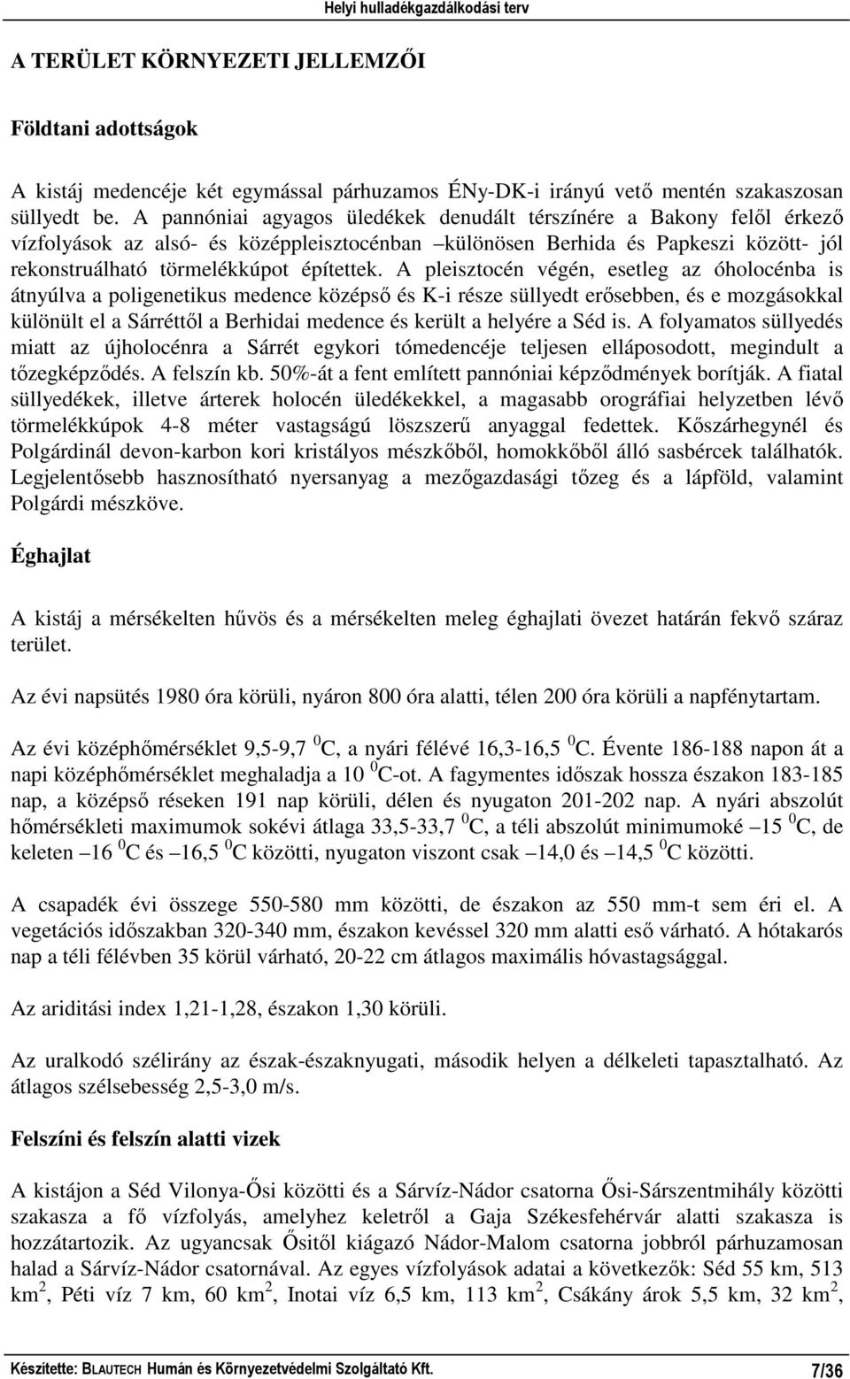 A pleisztocén végén, esetleg az óholocénba is átnyúlva a poligenetikus medence középsı és K-i része süllyedt erısebben, és e mozgásokkal különült el a Sárréttıl a Berhidai medence és került a helyére