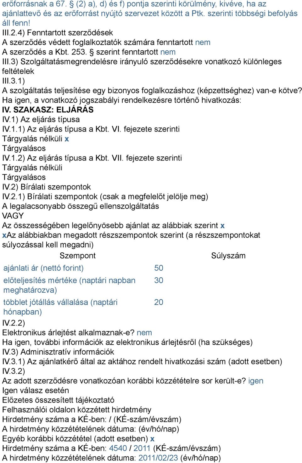 Ha igen, a vonatkozó jogszabályi rendelkezésre történő hivatkozás: IV. SZAKASZ: ELJÁRÁS IV.1) Az eljárás típusa IV.1.1) Az eljárás típusa a Kbt. VI.