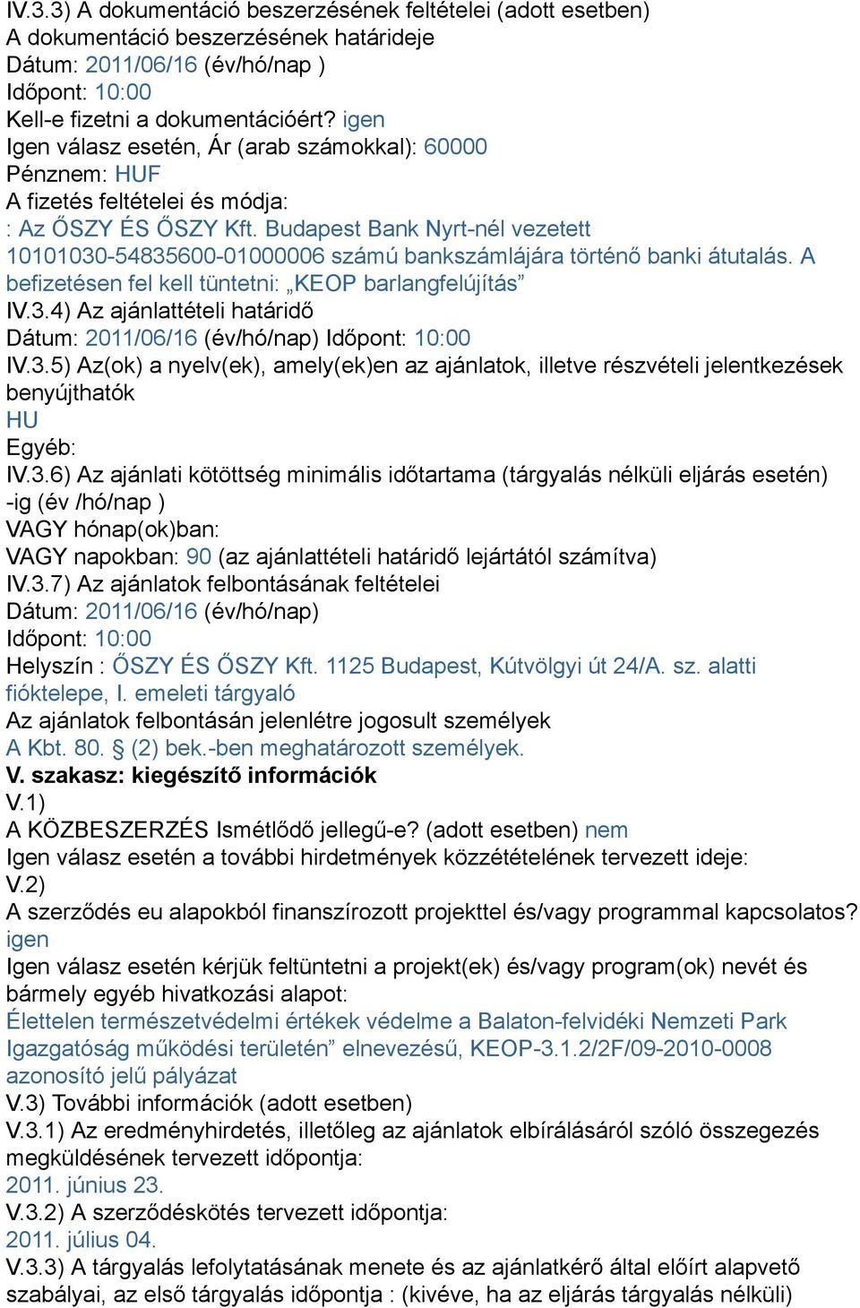 Budapest Bank Nyrt-nél vezetett 10101030-54835600-01000006 számú bankszámlájára történő banki átutalás. A befizetésen fel kell tüntetni: KEOP barlangfelújítás IV.3.4) Az ajánlattételi határidő Dátum: 2011/06/16 (év/hó/nap) Időpont: 10:00 IV.