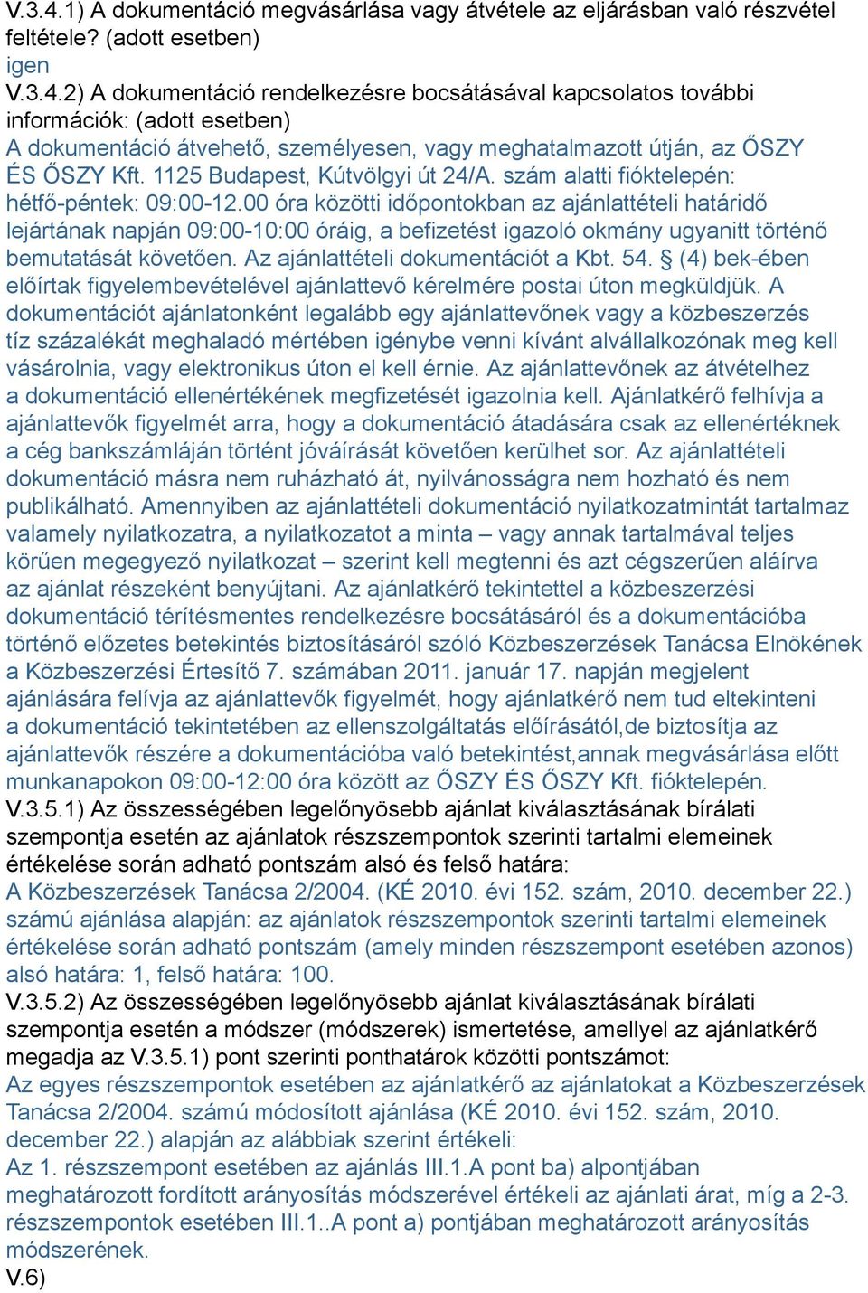 00 óra közötti időpontokban az ajánlattételi határidő lejártának napján 09:00-10:00 óráig, a befizetést igazoló okmány ugyanitt történő bemutatását követően. Az ajánlattételi dokumentációt a Kbt. 54.