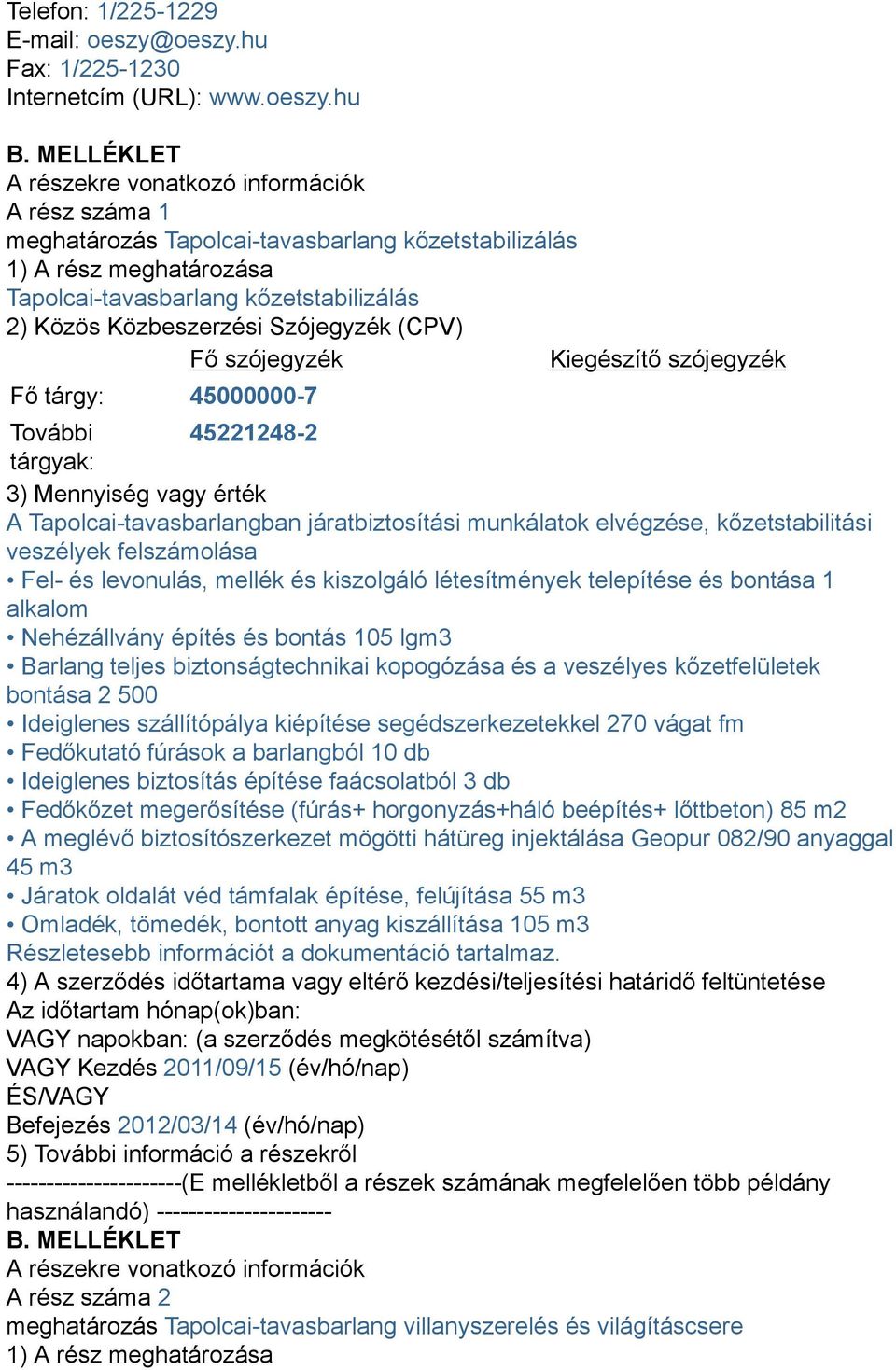 Szójegyzék (CPV) Fő szójegyzék Kiegészítő szójegyzék Fő tárgy: 45000000-7 További 45221248-2 tárgyak: 3) Mennyiség vagy érték A Tapolcai-tavasbarlangban járatbiztosítási munkálatok elvégzése,