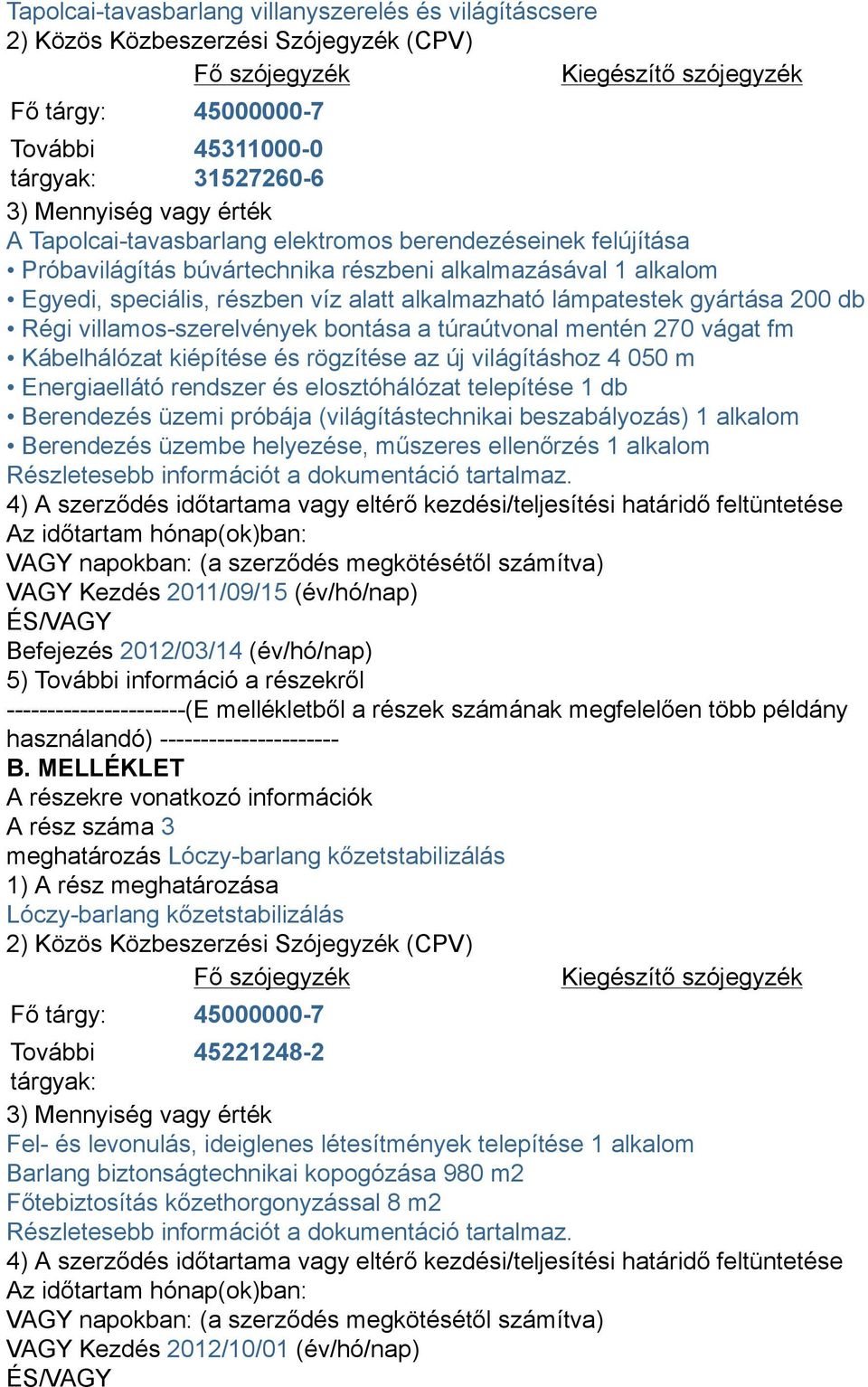 lámpatestek gyártása 200 db Régi villamos-szerelvények bontása a túraútvonal mentén 270 vágat fm Kábelhálózat kiépítése és rögzítése az új világításhoz 4 050 m Energiaellátó rendszer és