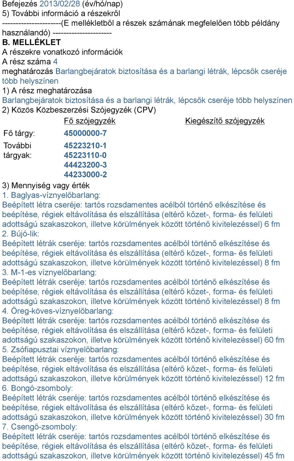 biztosítása és a barlangi létrák, lépcsők cseréje több helyszínen 2) Közös Közbeszerzési Szójegyzék (CPV) Fő szójegyzék Kiegészítő szójegyzék Fő tárgy: 45000000-7 További tárgyak: 45223210-1