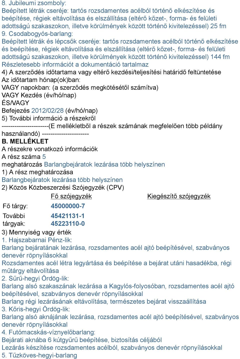 Csodabogyós-barlang: Beépített létrák és lépcsők cseréje: tartós rozsdamentes acélból történő elkészítése és beépítése, régiek eltávolítása és elszállítása (eltérő kőzet-, forma- és felületi