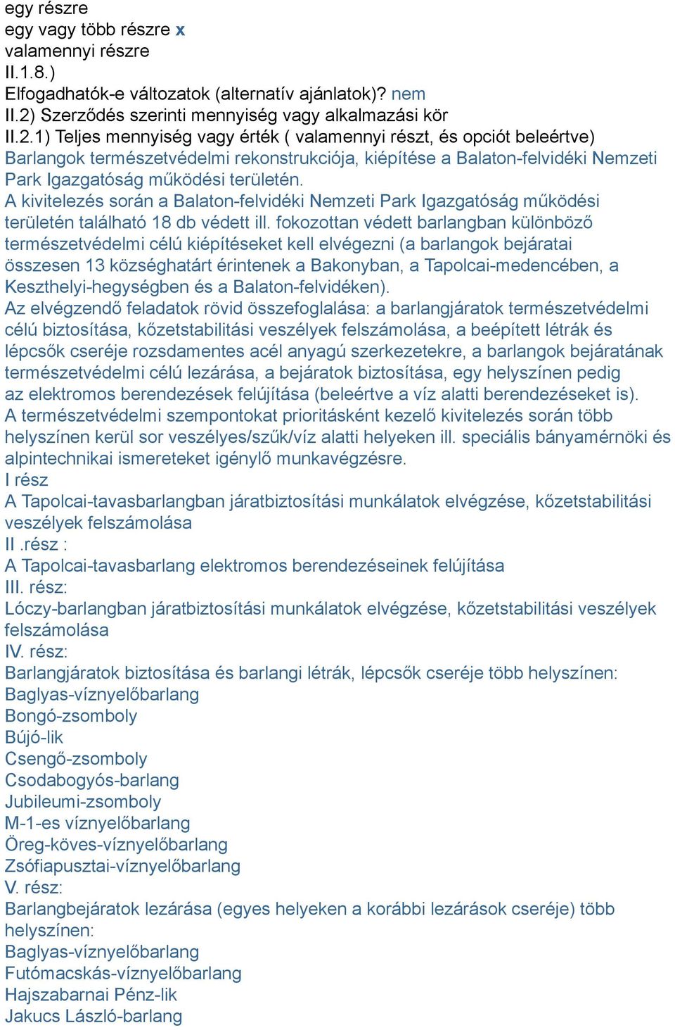 1) Teljes mennyiség vagy érték ( valamennyi részt, és opciót beleértve) Barlangok természetvédelmi rekonstrukciója, kiépítése a Balaton-felvidéki Nemzeti Park Igazgatóság működési területén.