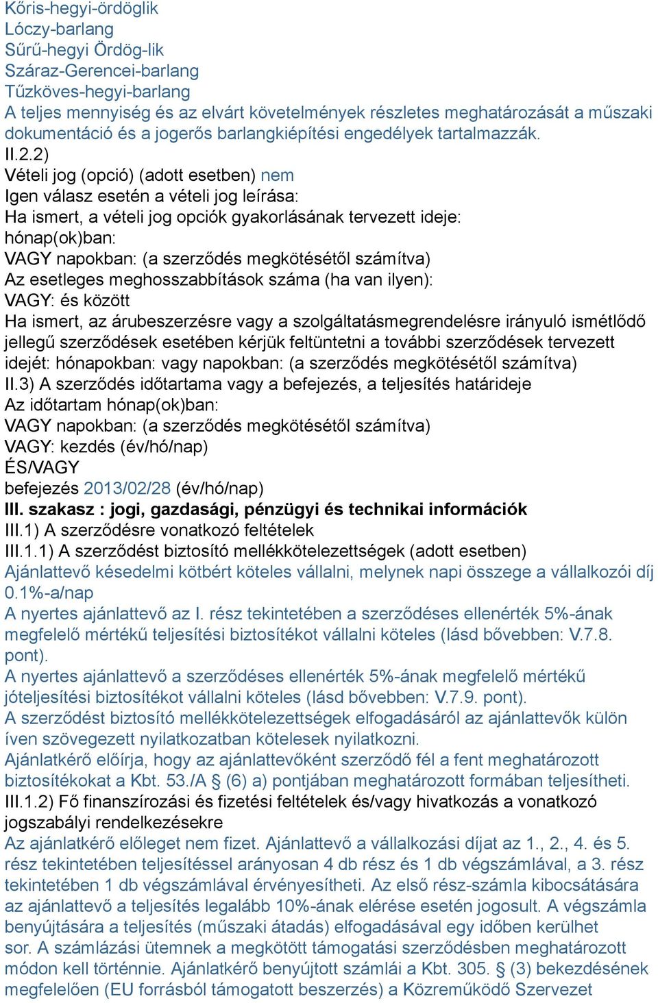 2) Vételi jog (opció) (adott esetben) nem Igen válasz esetén a vételi jog leírása: Ha ismert, a vételi jog opciók gyakorlásának tervezett ideje: hónap(ok)ban: VAGY napokban: (a szerződés megkötésétől