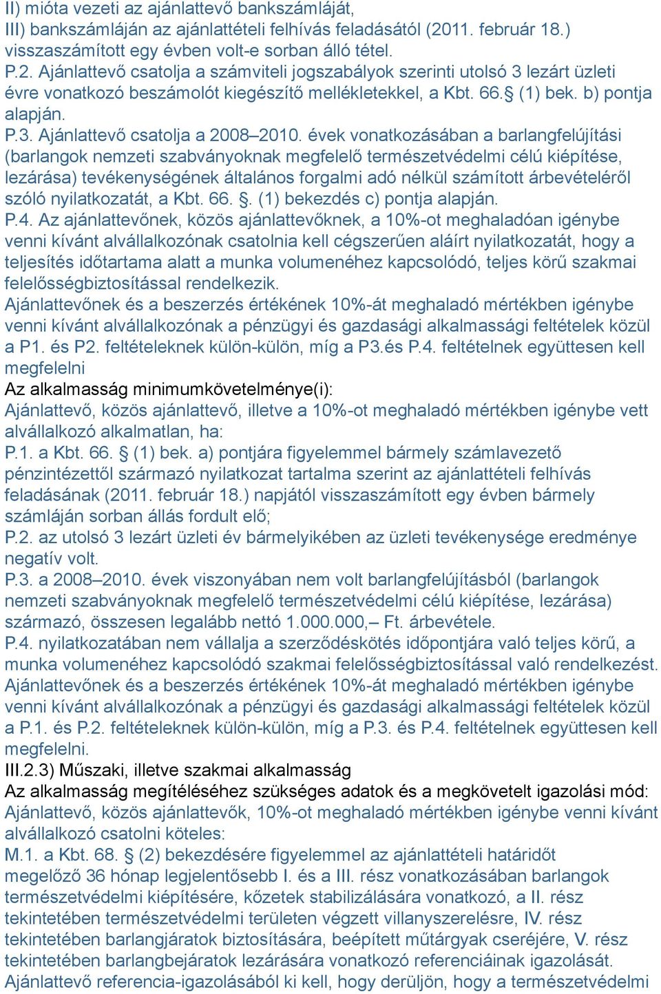 Ajánlattevő csatolja a számviteli jogszabályok szerinti utolsó 3 lezárt üzleti évre vonatkozó beszámolót kiegészítő mellékletekkel, a Kbt. 66. (1) bek. b) pontja alapján. P.3. Ajánlattevő csatolja a 2008 2010.