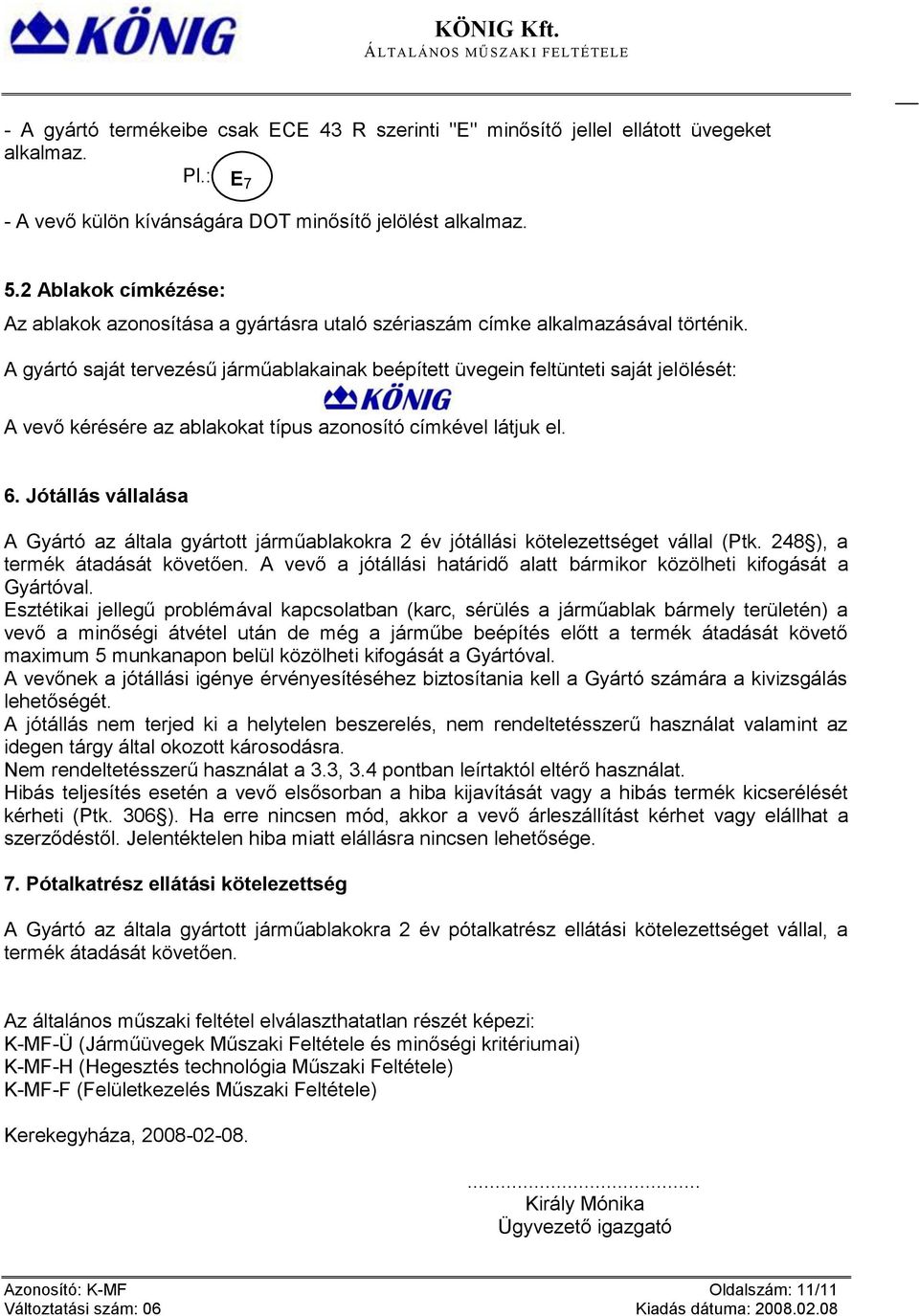 A gyártó saját tervezésű járműablakainak beépített üvegein feltünteti saját jelölését: A vevő kérésére az ablakokat típus azonosító címkével látjuk el. 6.