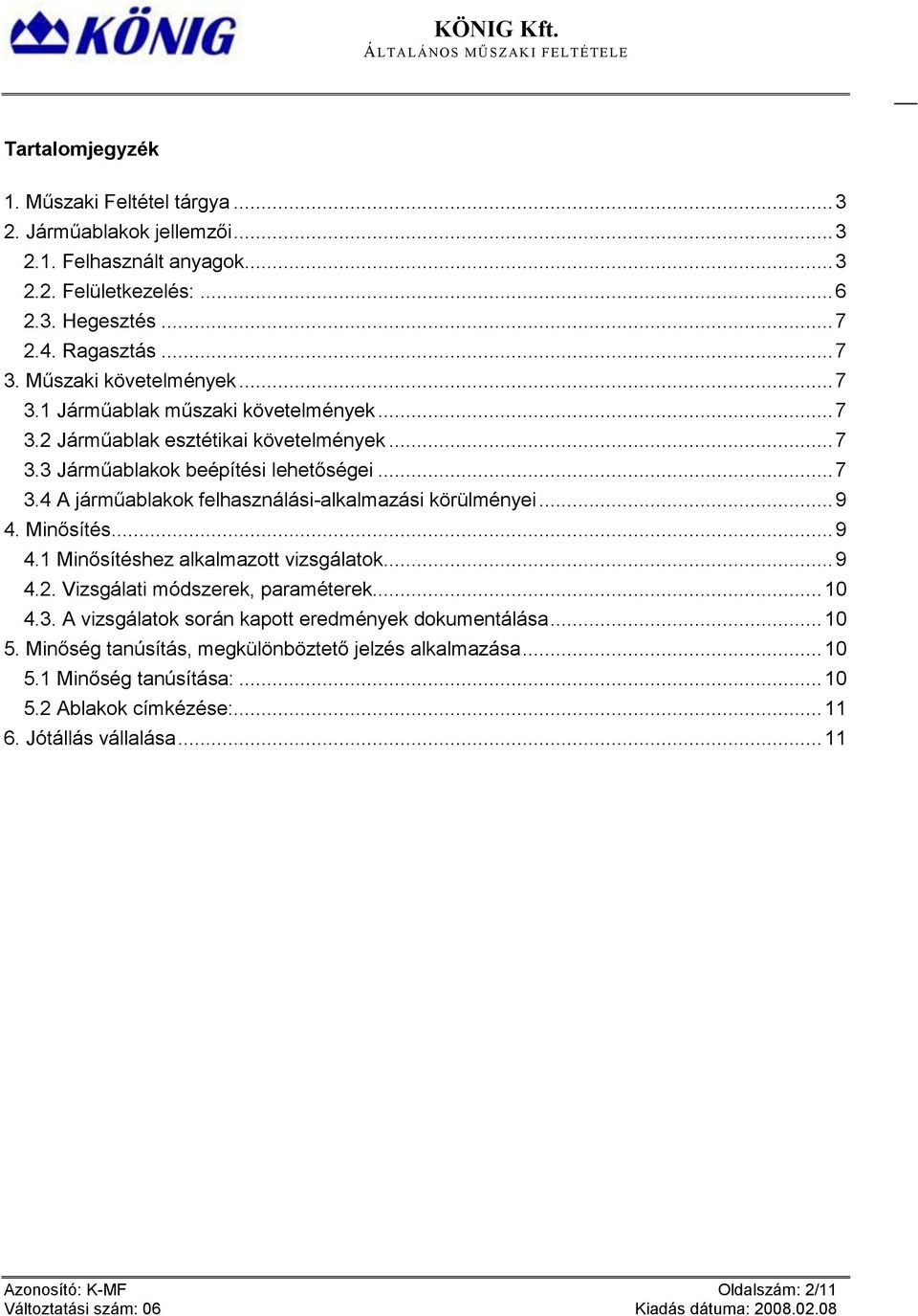 .. 9 4. Minősítés... 9 4.1 Minősítéshez alkalmazott vizsgálatok... 9 4.2. Vizsgálati módszerek, paraméterek... 10 4.3. A vizsgálatok során kapott eredmények dokumentálása... 10 5.