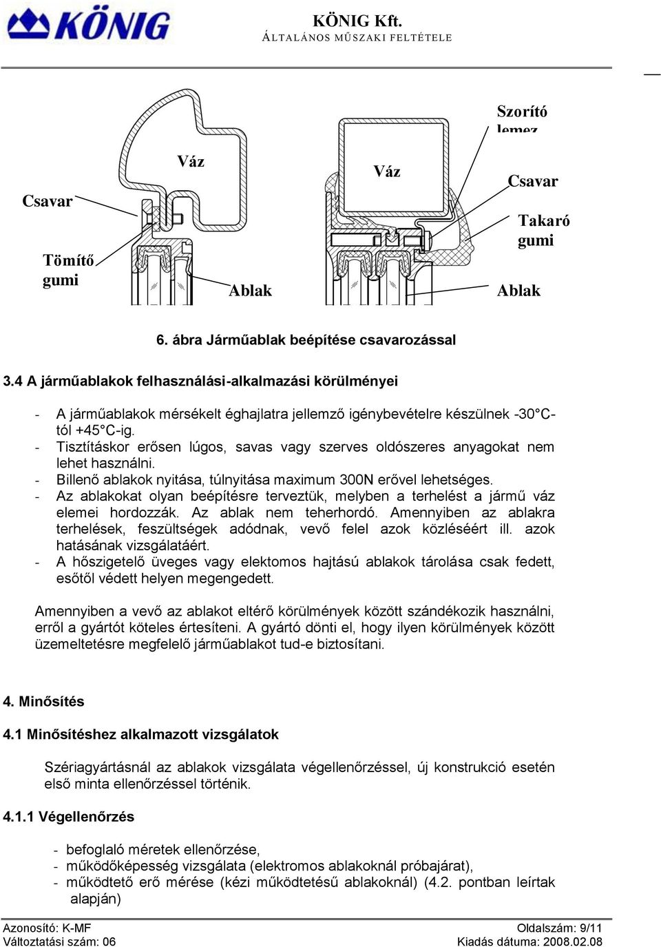 - Tisztításkor erősen lúgos, savas vagy szerves oldószeres anyagokat nem lehet használni. - Billenő ablakok nyitása, túlnyitása maximum 300N erővel lehetséges.