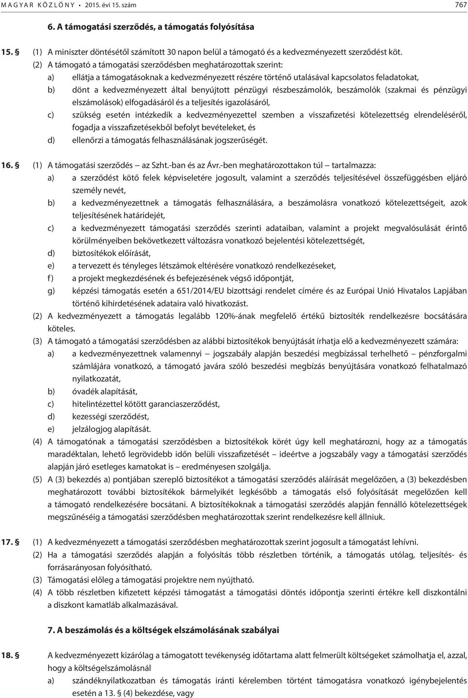 (2) A támogató a támogatási szerződésben meghatározottak szerint: a) ellátja a támogatásoknak a kedvezményezett részére történő utalásával kapcsolatos feladatokat, b) dönt a kedvezményezett által