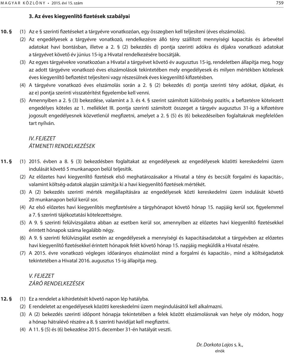 (2) bekezdés d) pontja szerinti adókra és díjakra vonatkozó adatokat a tárgyévet követő év június 15-ig a Hivatal rendelkezésére bocsátják.