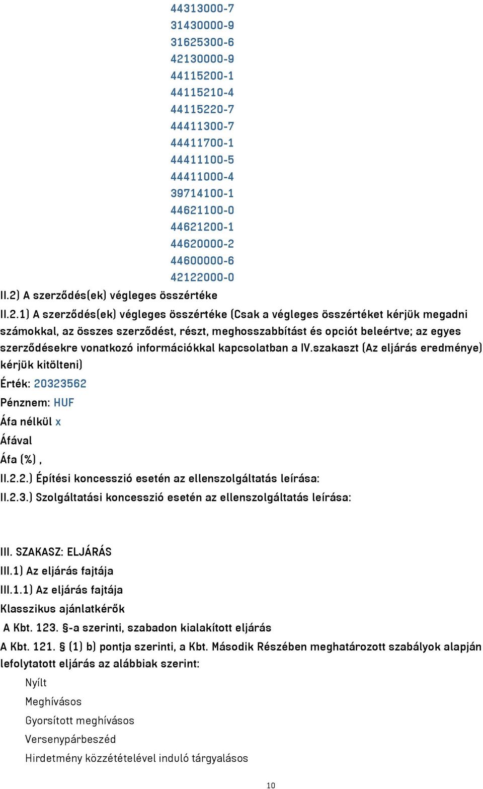 beleértve; az egyes szerződésekre vonatkozó információkkal kapcsolatban a IV.szakaszt (Az eljárás eredménye) kérjük kitölteni) Érték: 20323562 Pénznem: HUF II.2.2.) Építési koncesszió esetén az ellenszolgáltatás leírása: II.