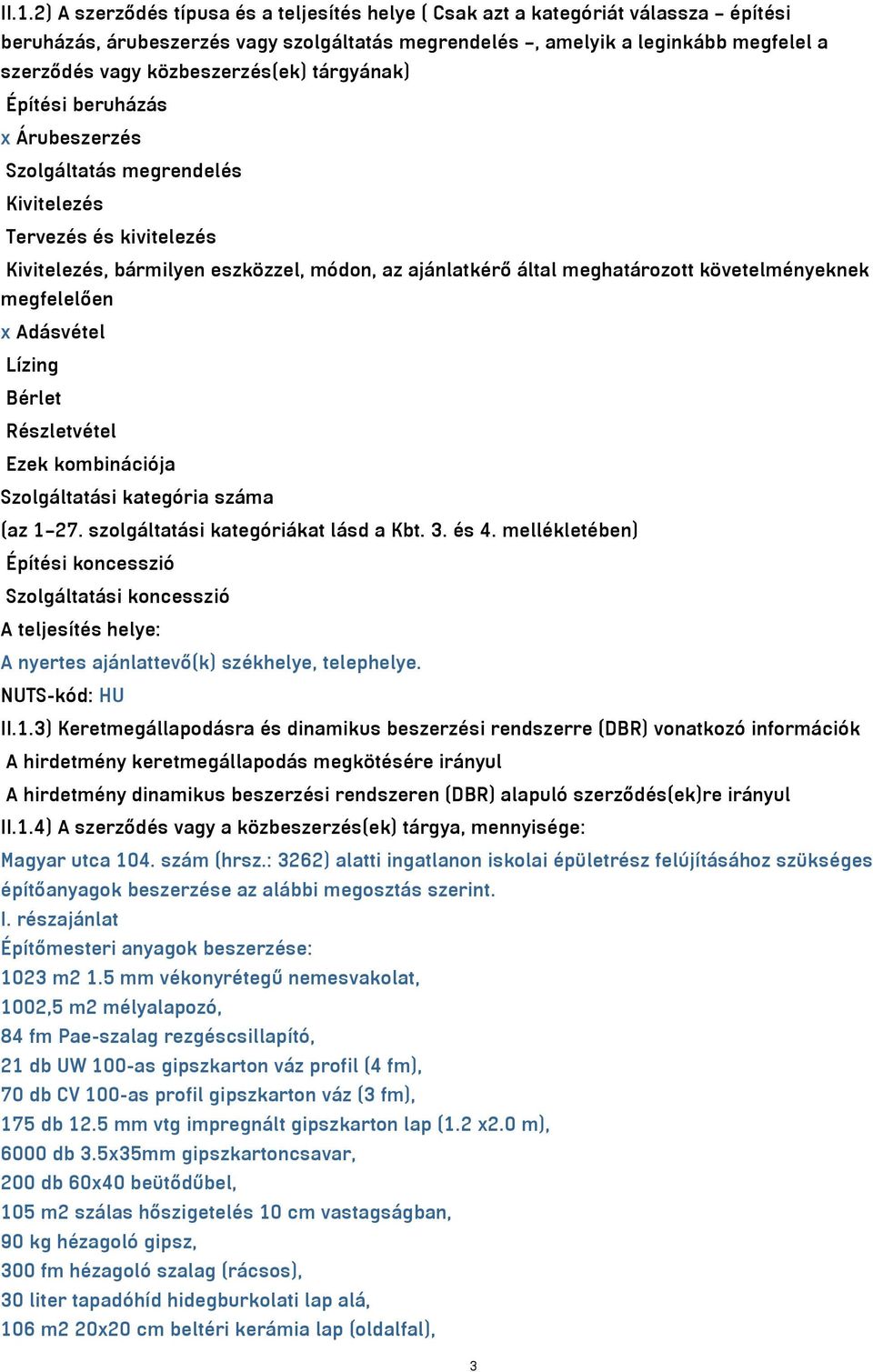 követelményeknek megfelelően x Adásvétel Lízing Bérlet Részletvétel Ezek kombinációja Szolgáltatási kategória száma (az 1 27. szolgáltatási kategóriákat lásd a Kbt. 3. és 4.