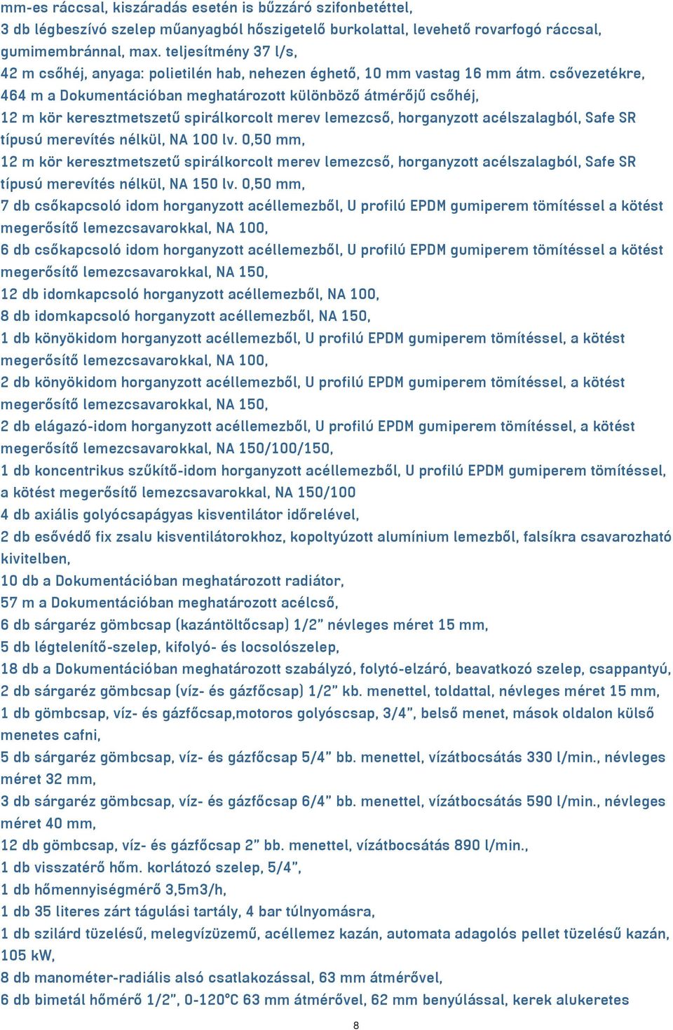 csővezetékre, 464 m a Dokumentációban meghatározott különböző átmérőjű csőhéj, 12 m kör keresztmetszetű spirálkorcolt merev lemezcső, horganyzott acélszalagból, Safe SR típusú merevítés nélkül, NA