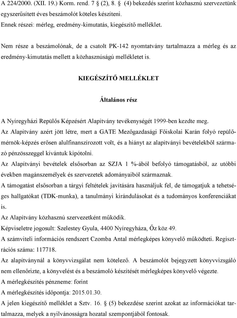 Nem része a beszámolónak, de a csatolt PK-142 nyomtatvány tartalmazza a mérleg és az eredmény-kimutatás mellett a közhasznúságú mellékletet is.