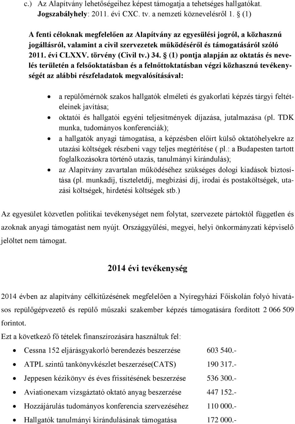 (1) pontja alapján az oktatás és nevelés területén a felsőoktatásban és a felnőttoktatásban végzi közhasznú tevékenységét az alábbi részfeladatok megvalósításával: a repülőmérnök szakos hallgatók