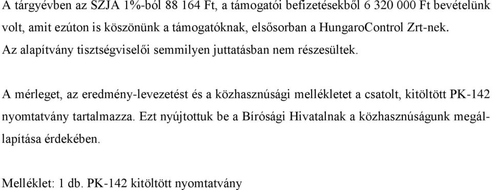 A mérleget, az eredmény-levezetést és a közhasznúsági mellékletet a csatolt, kitöltött PK-142 nyomtatvány tartalmazza.