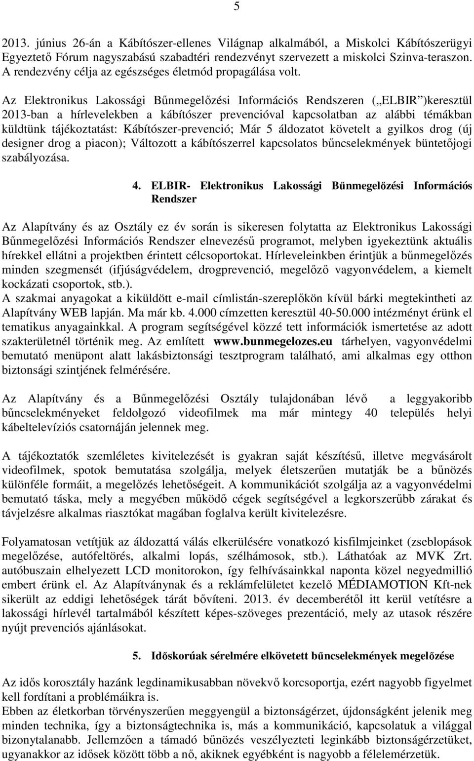 Az Elektronikus Lakossági Bűnmegelőzési Információs Rendszeren ( ELBIR )keresztül 2013-ban a hírlevelekben a kábítószer prevencióval kapcsolatban az alábbi témákban küldtünk tájékoztatást: