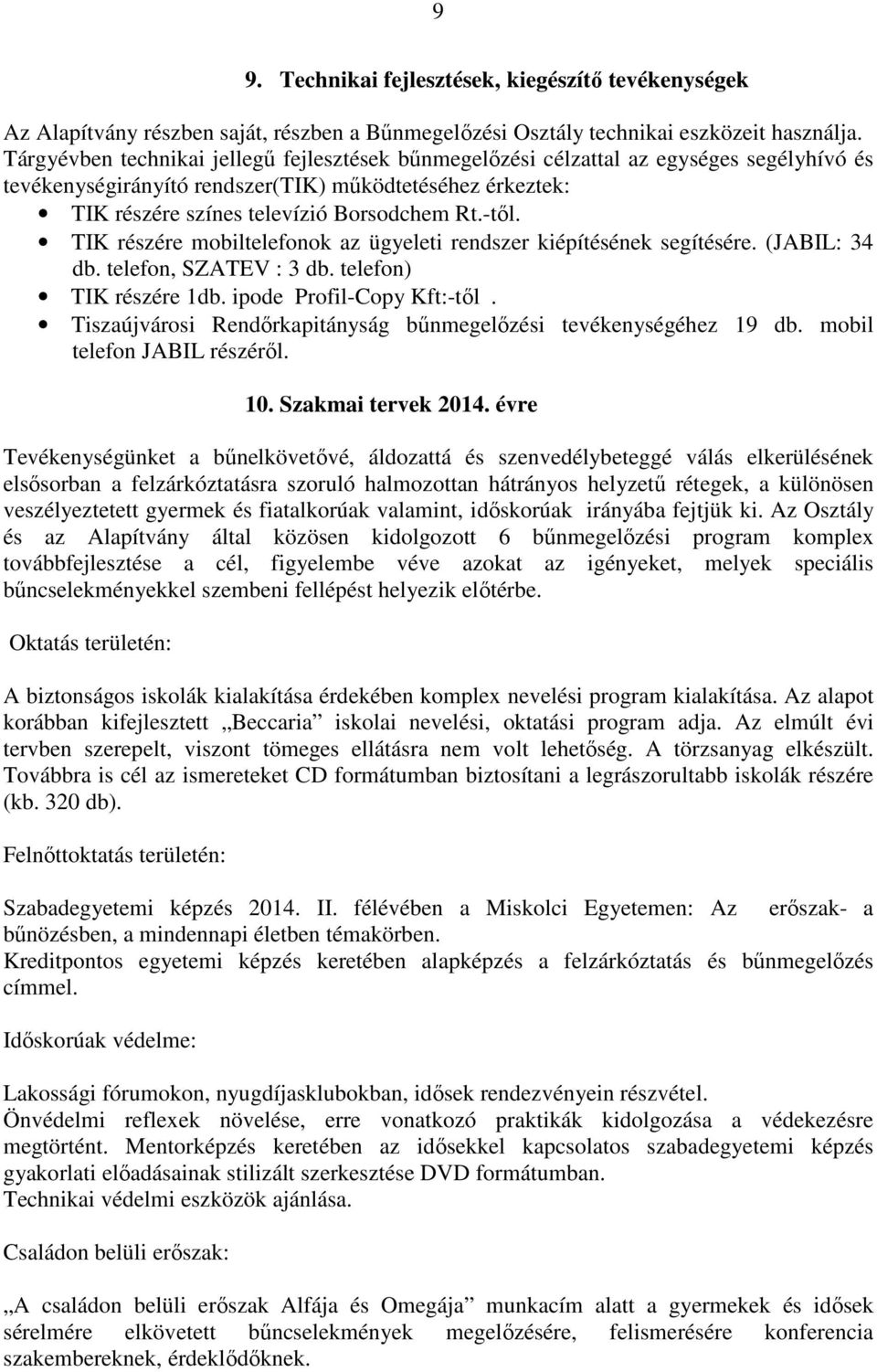 TIK részére mobiltelefonok az ügyeleti rendszer kiépítésének segítésére. (JABIL: 34 db. telefon, SZATEV : 3 db. telefon) TIK részére 1db. ipode Profil-Copy Kft:-től.