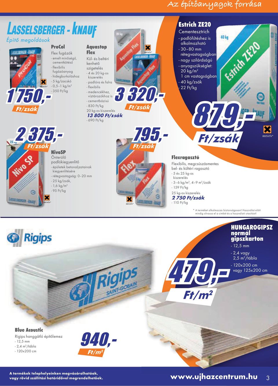 medencékhez, víztározókhoz is - cementbázisú - 830 Ft/kg 20 kg-os kiszerelés 13 800 Ft/zsák - 690 Ft/kg Ft/zsák 795,- Ft/zsák Cementesztrich - padlófûtéshez is alkalmazható - 30 80 mm