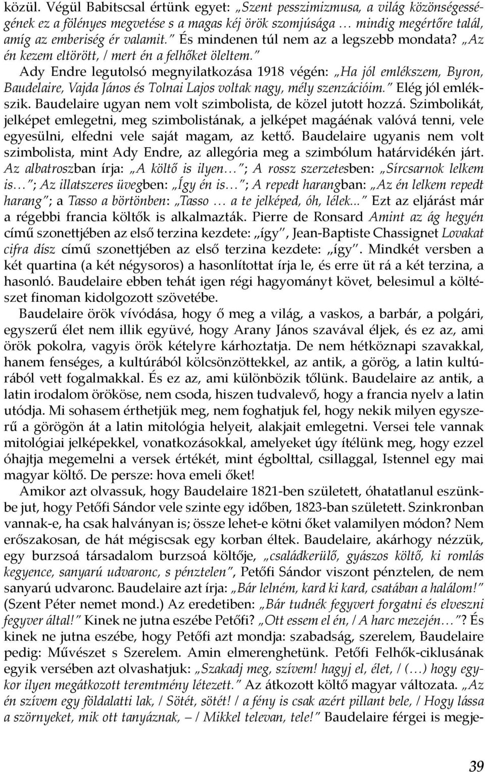 Ady Endre legutolsó megnyilatkozása 1918 végén: Ha jól emlékszem, Byron, Baudelaire, Vajda János és Tolnai Lajos voltak nagy, mély szenzációim. Elég jól emlékszik.