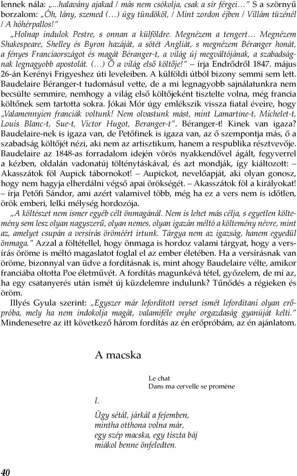 Megnézem a tengert Megnézem Shakespeare, Shelley és Byron hazáját, a sötét Angliát, s megnézem Béranger honát, a fényes Franciaországot és magát Béranger-t, a világ új megváltójának, a szabadságnak