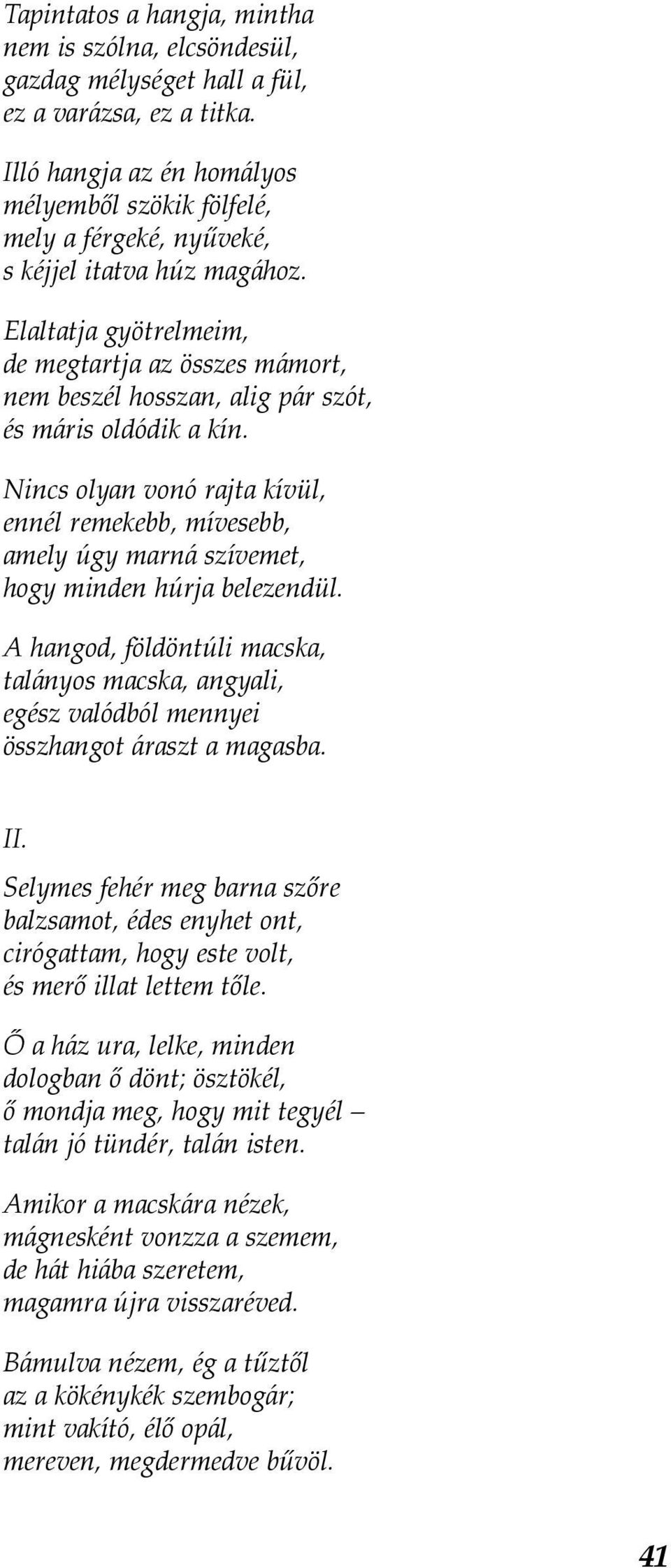 Elaltatja gyötrelmeim, de megtartja az összes mámort, nem beszél hosszan, alig pár szót, és máris oldódik a kín.