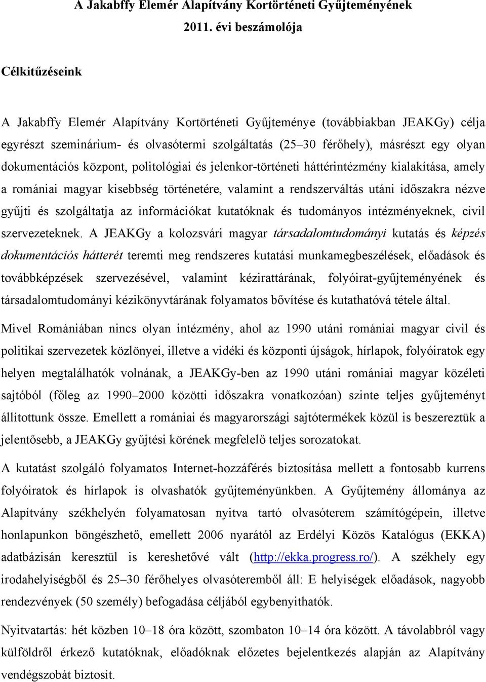 dokumentációs központ, politológiai és jelenkor-történeti háttérintézmény kialakítása, amely a romániai magyar kisebbség történetére, valamint a rendszerváltás utáni időszakra nézve gyűjti és