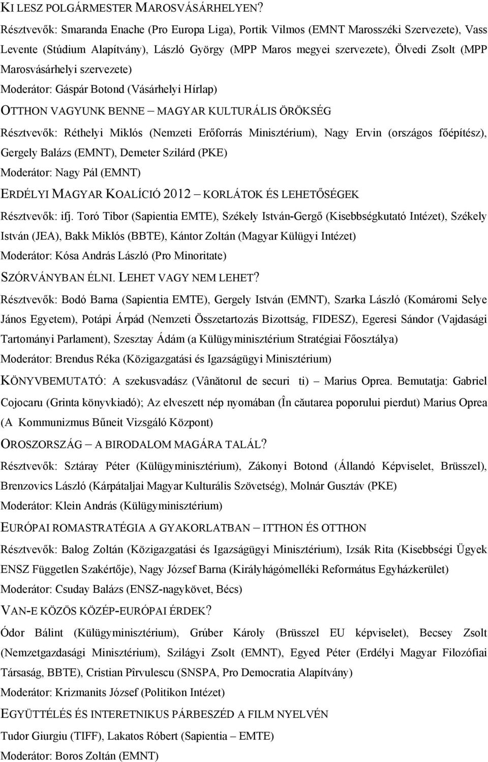 Marosvásárhelyi szervezete) Moderátor: Gáspár Botond (Vásárhelyi Hírlap) OTTHON VAGYUNK BENNE MAGYAR KULTURÁLIS ÖRÖKSÉG Résztvevők: Réthelyi Miklós (Nemzeti Erőforrás Minisztérium), Nagy Ervin