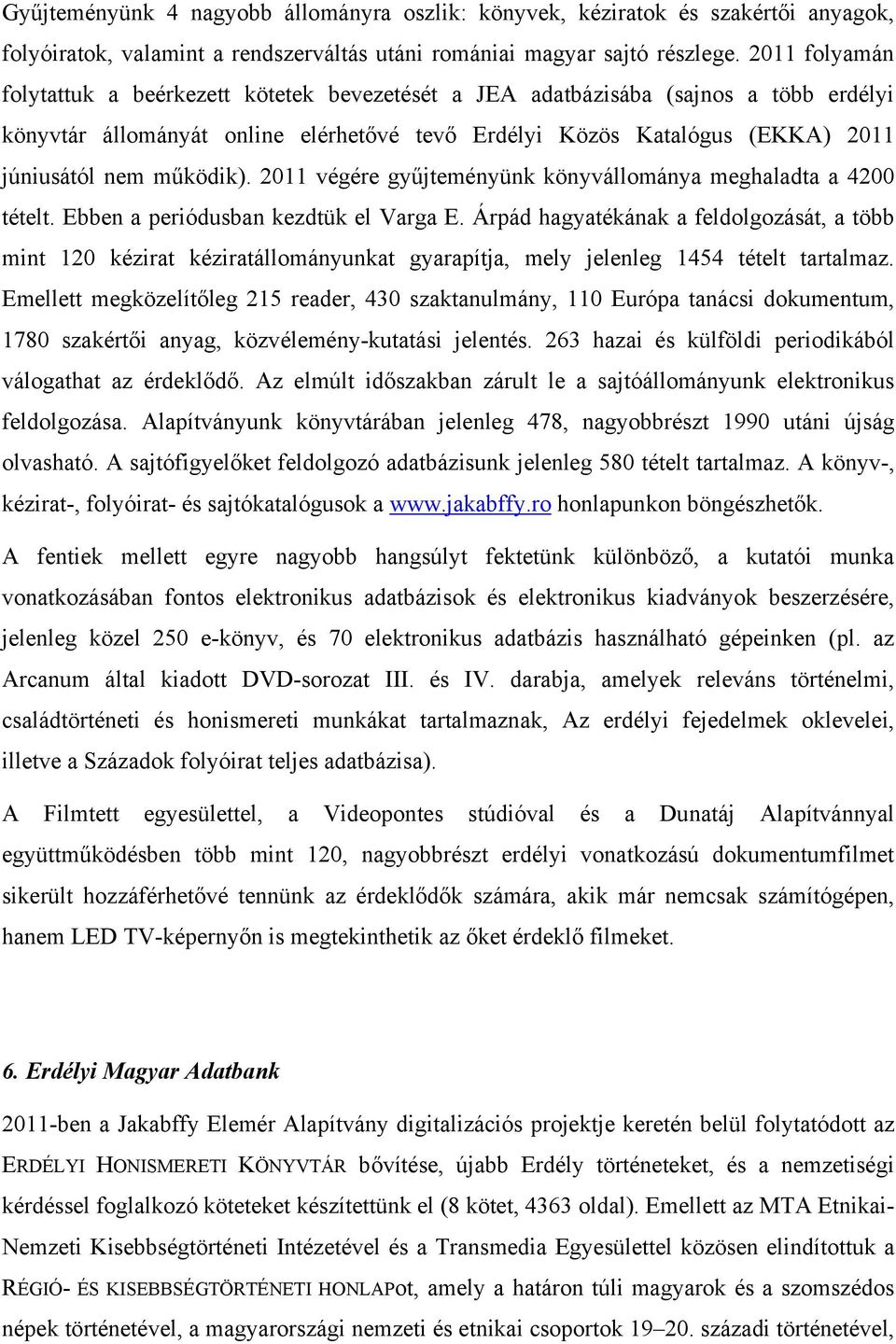 működik). 2011 végére gyűjteményünk könyvállománya meghaladta a 4200 tételt. Ebben a periódusban kezdtük el Varga E.