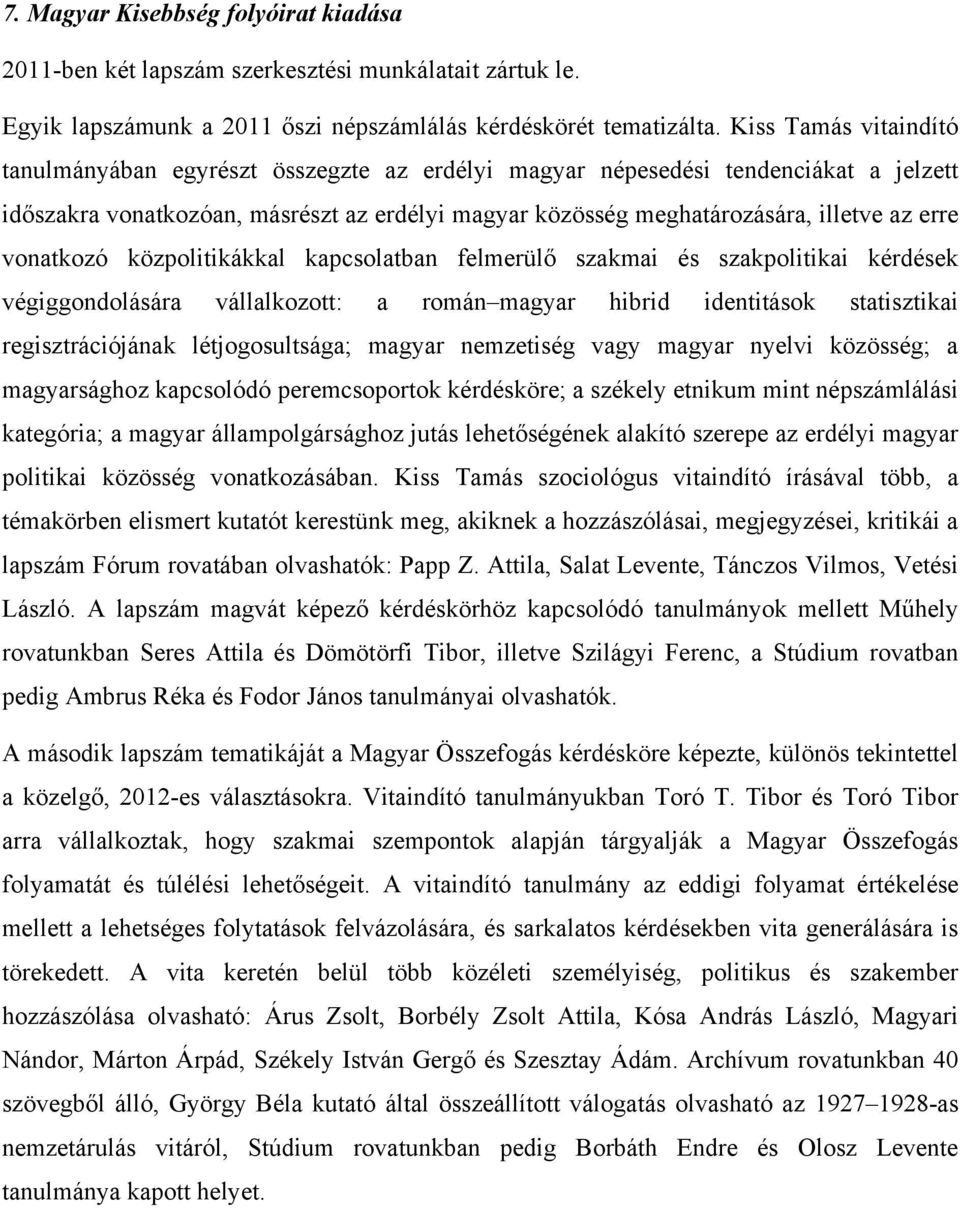 vonatkozó közpolitikákkal kapcsolatban felmerülő szakmai és szakpolitikai kérdések végiggondolására vállalkozott: a román magyar hibrid identitások statisztikai regisztrációjának létjogosultsága;