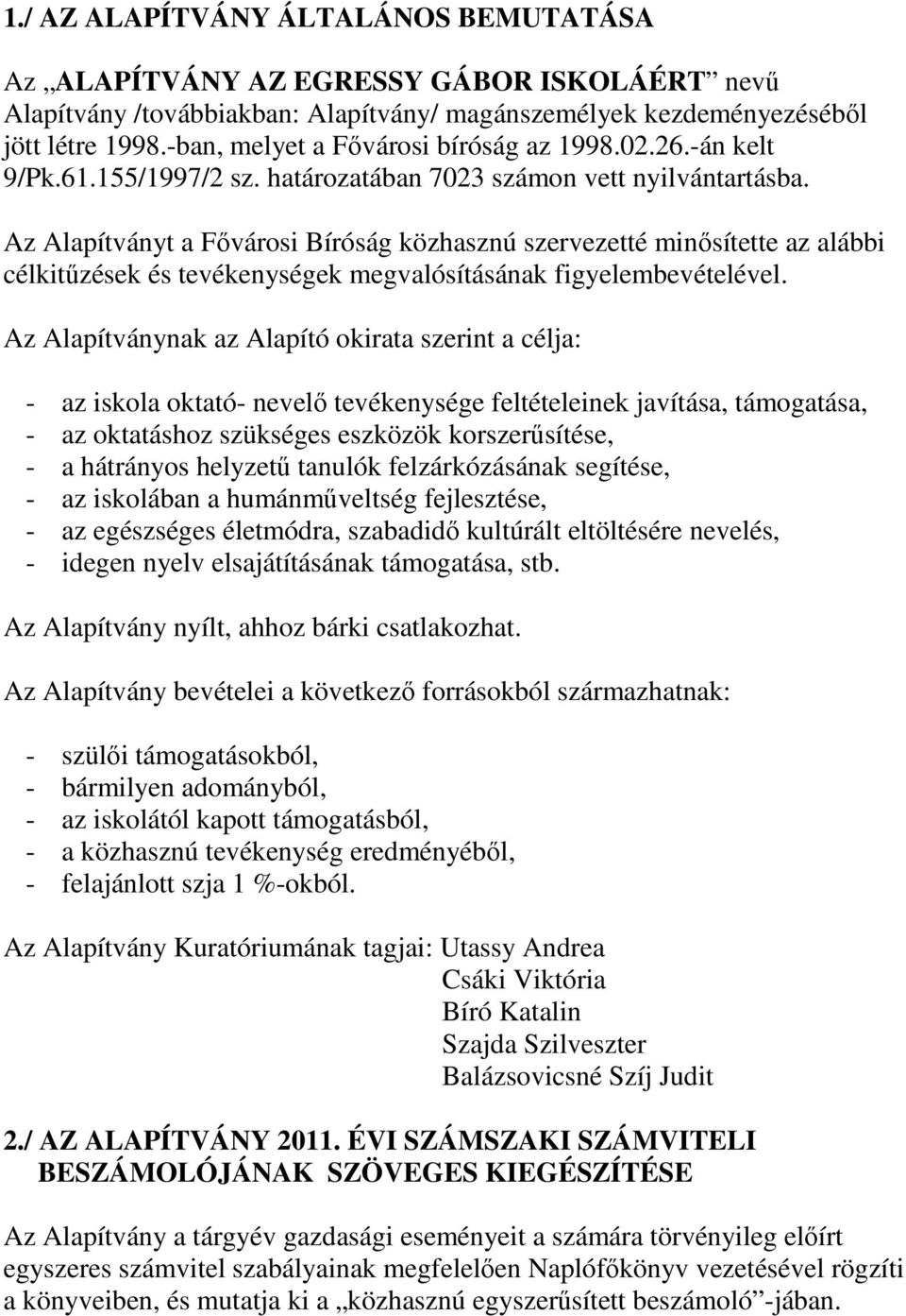 Az Alapítványt a Fővárosi Bíróság közhasznú szervezetté minősítette az alábbi célkitűzések és tevékenységek megvalósításának figyelembevételével.