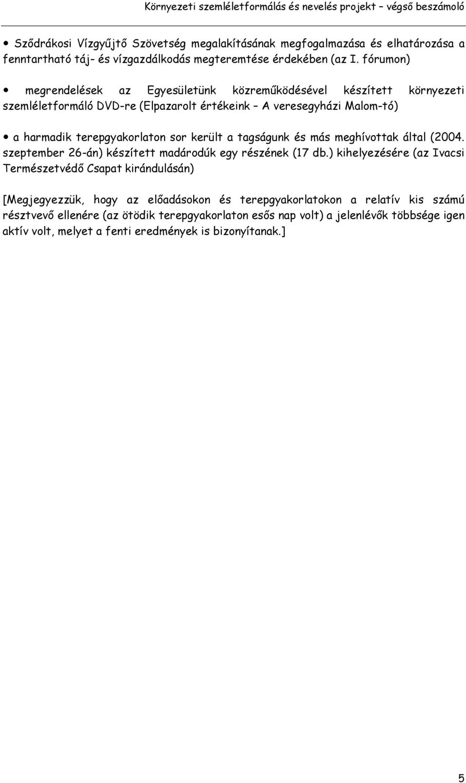 került a tagságunk és más meghívottak által (2004. szeptember 26-án) készített madárodúk egy részének (17 db.