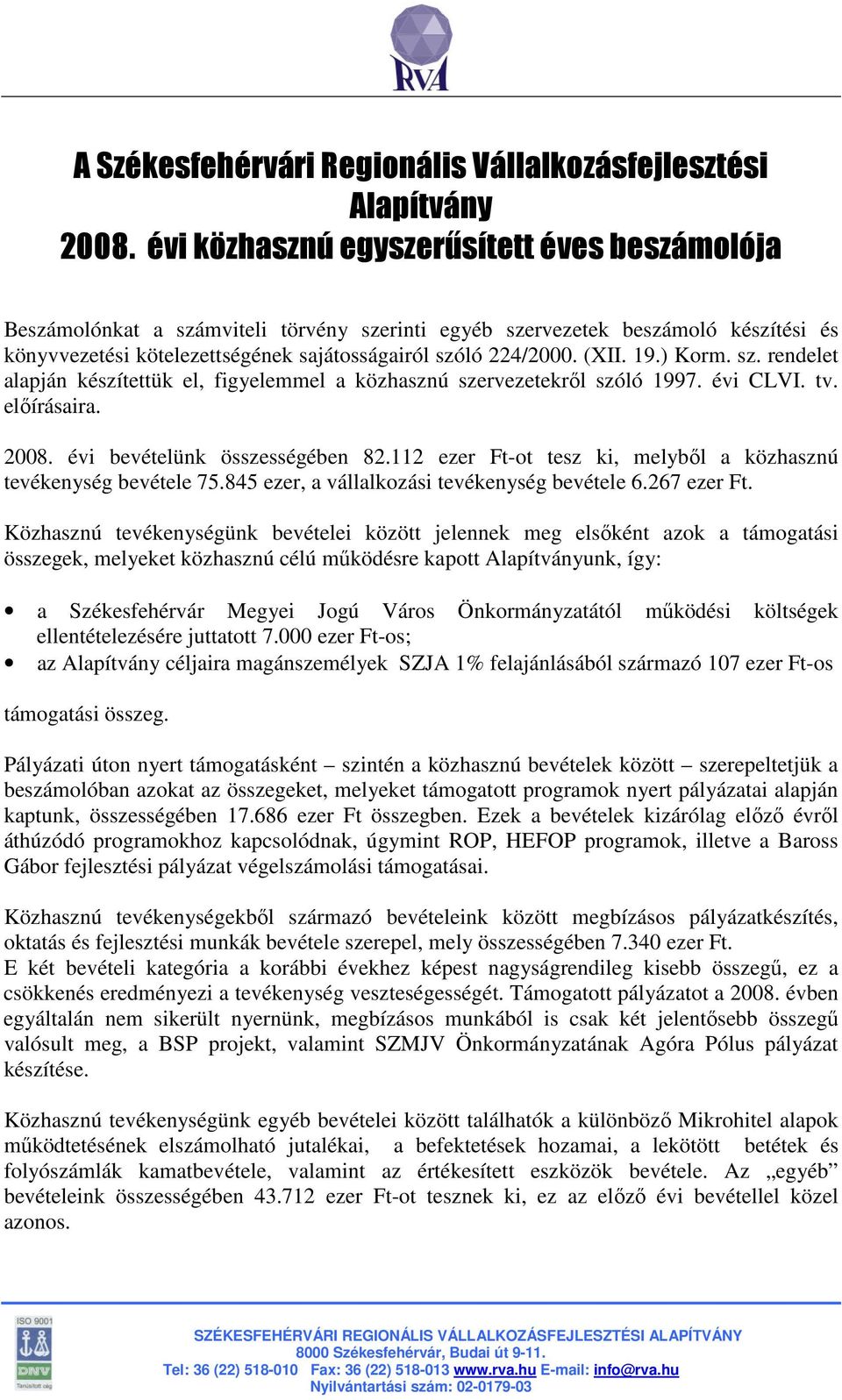 19.) Korm. sz. rendelet alapján készítettük el, figyelemmel a közhasznú szervezetekrıl szóló 1997. évi CLVI. tv. elıírásaira. 2008. évi bevételünk összességében 82.