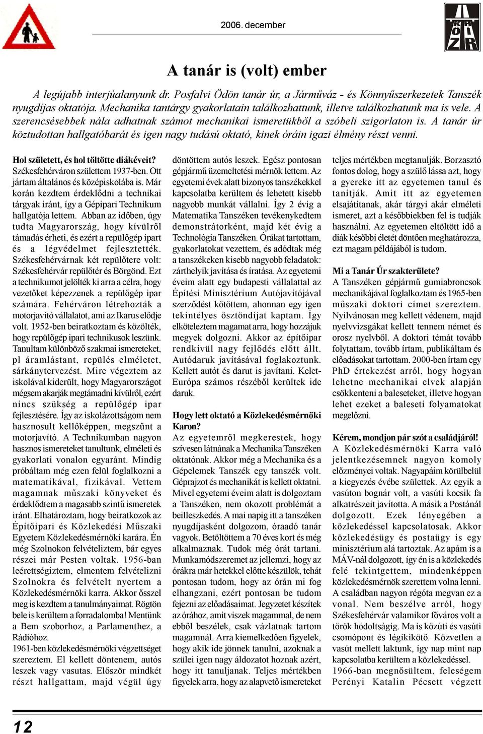 A tanár úr köztudottan hallgatóbarát és igen nagy tudású oktató, kinek óráin igazi élmény részt venni. Hol született, és hol töltötte diákéveit? Székesfehérváron születtem 1937-ben.