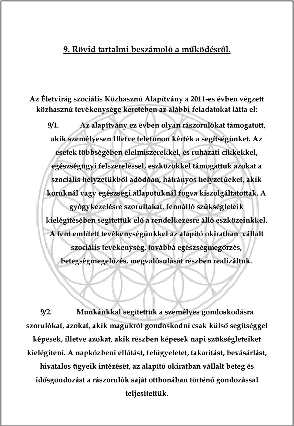 Az esetek többségében élelmiszerekkel, és ruházati cikkekkel, egészségügyi felszereléssel, eszközökkel támogattuk azokat a szociális helyzetükből adódóan, hátrányos helyzetűeket, akik koruknál vagy